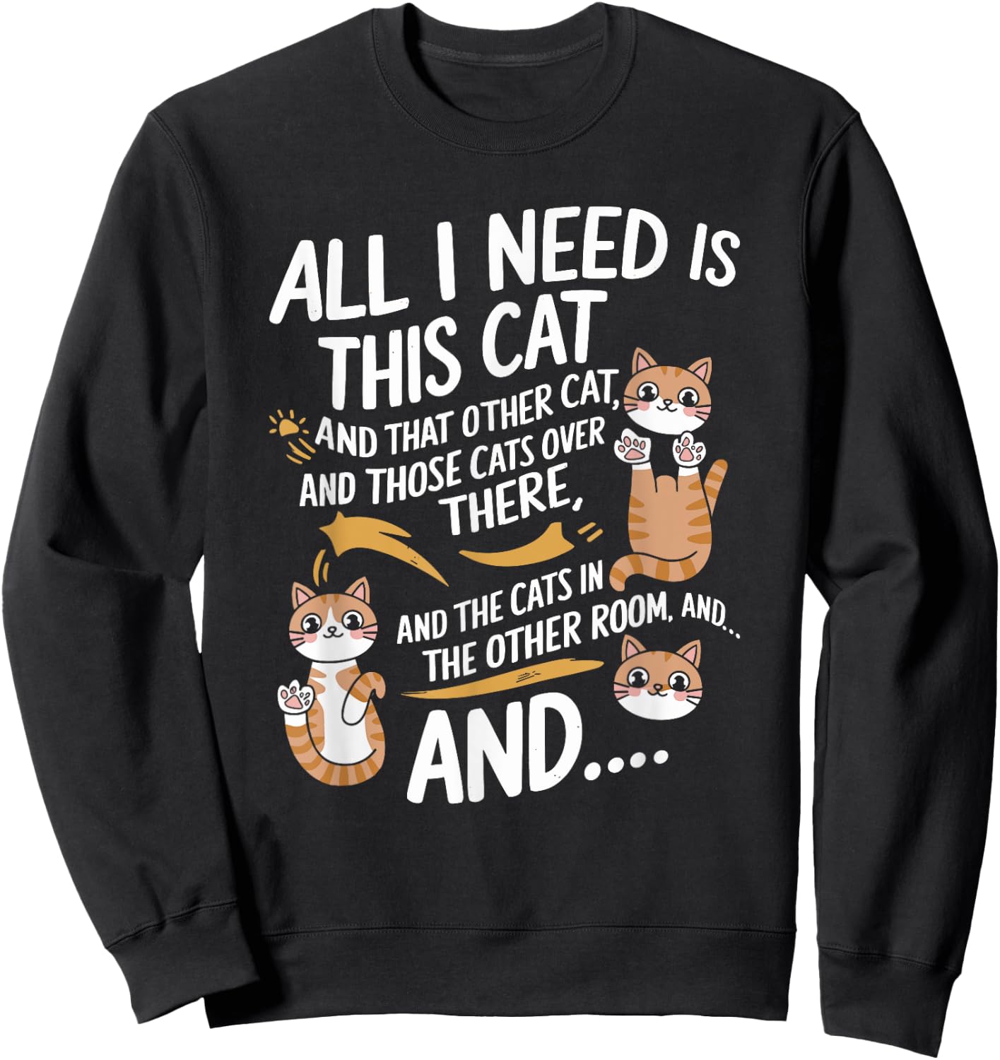 I Need Is This Cat And That Other Cat And Those Cats Sweatshirt - Sweatshirt | Black