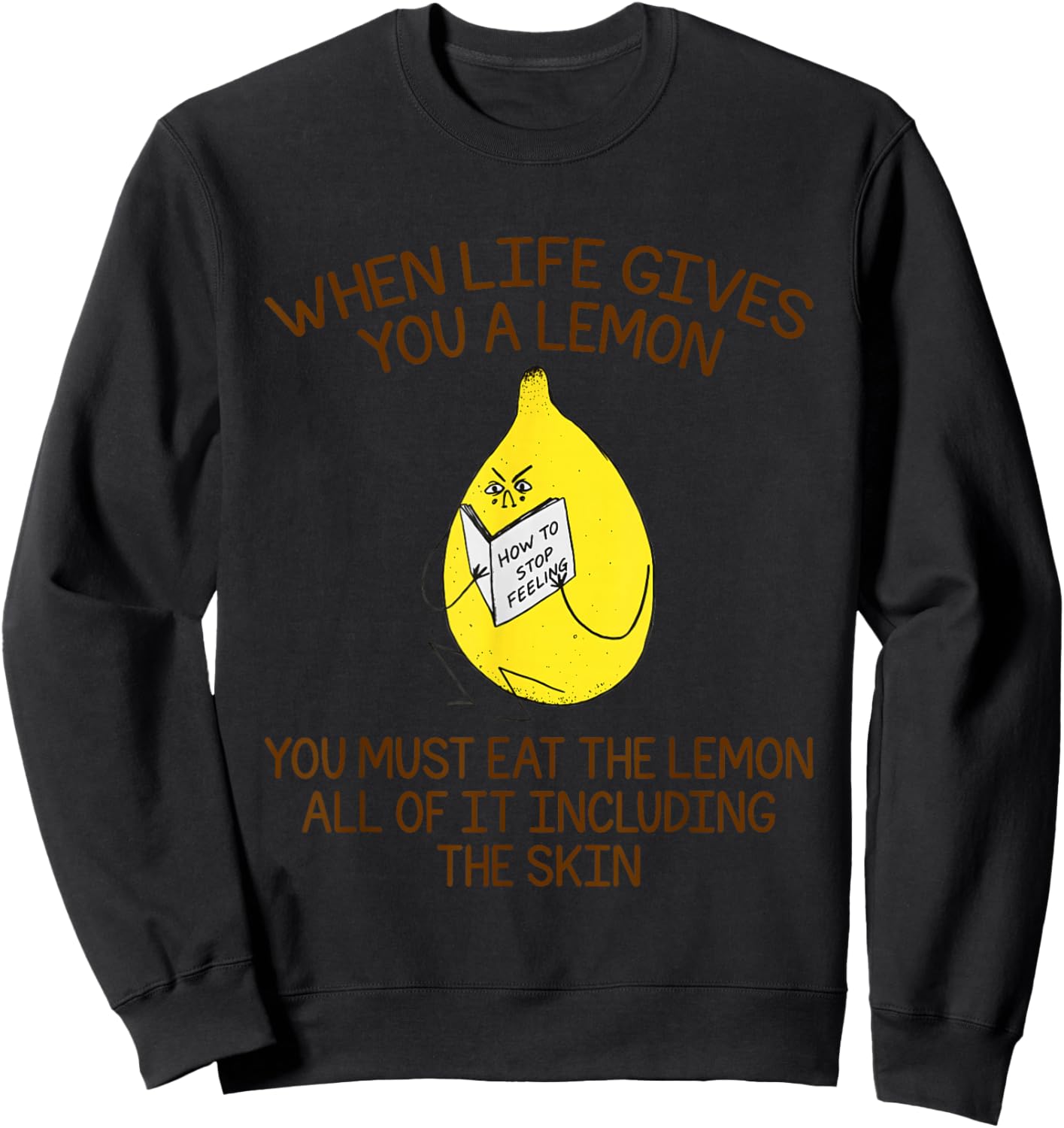 When Life Gives You A Lemon You Must Eat The Lemon Sweatshirt - Sweatshirt | Black