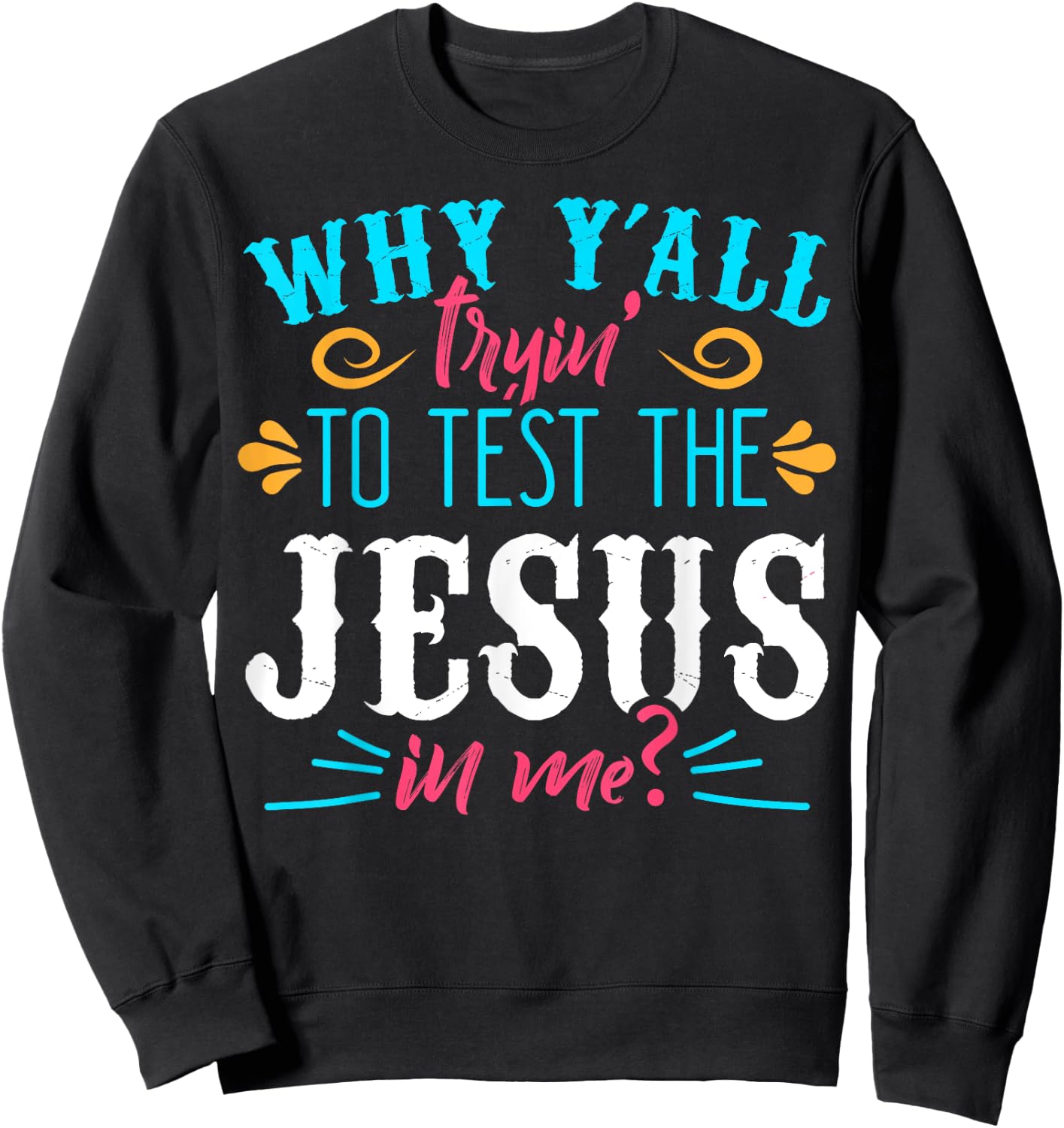 Why Y'all Trying to Test the Jesus in Me Sweatshirt - Sweatshirt | Black