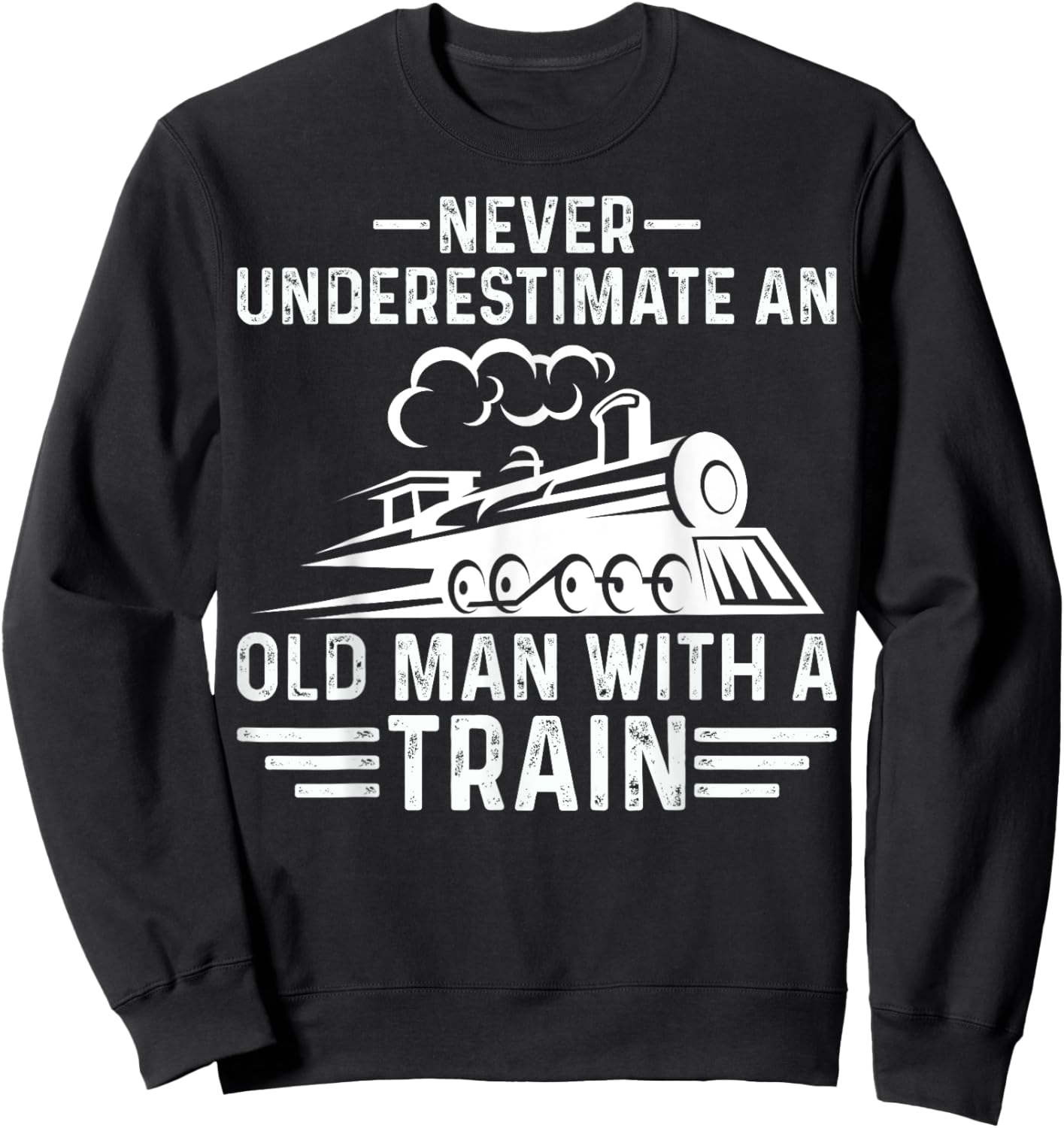 Never Underestimate an Old Man Who Loves Trains Gifts Sweatshirt - Sweatshirt | Black