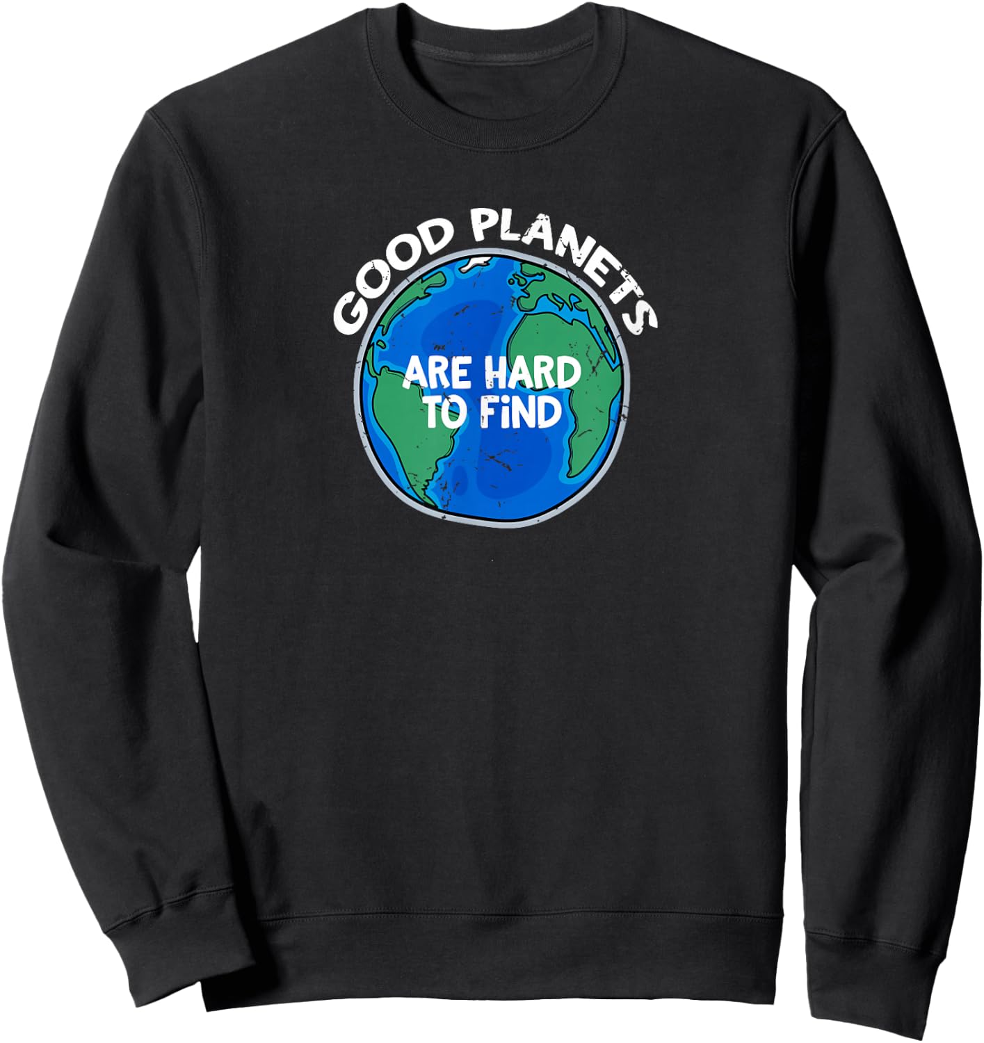 Good Planets are Hard to Find T Shirt Sweatshirt - Sweatshirt | Black