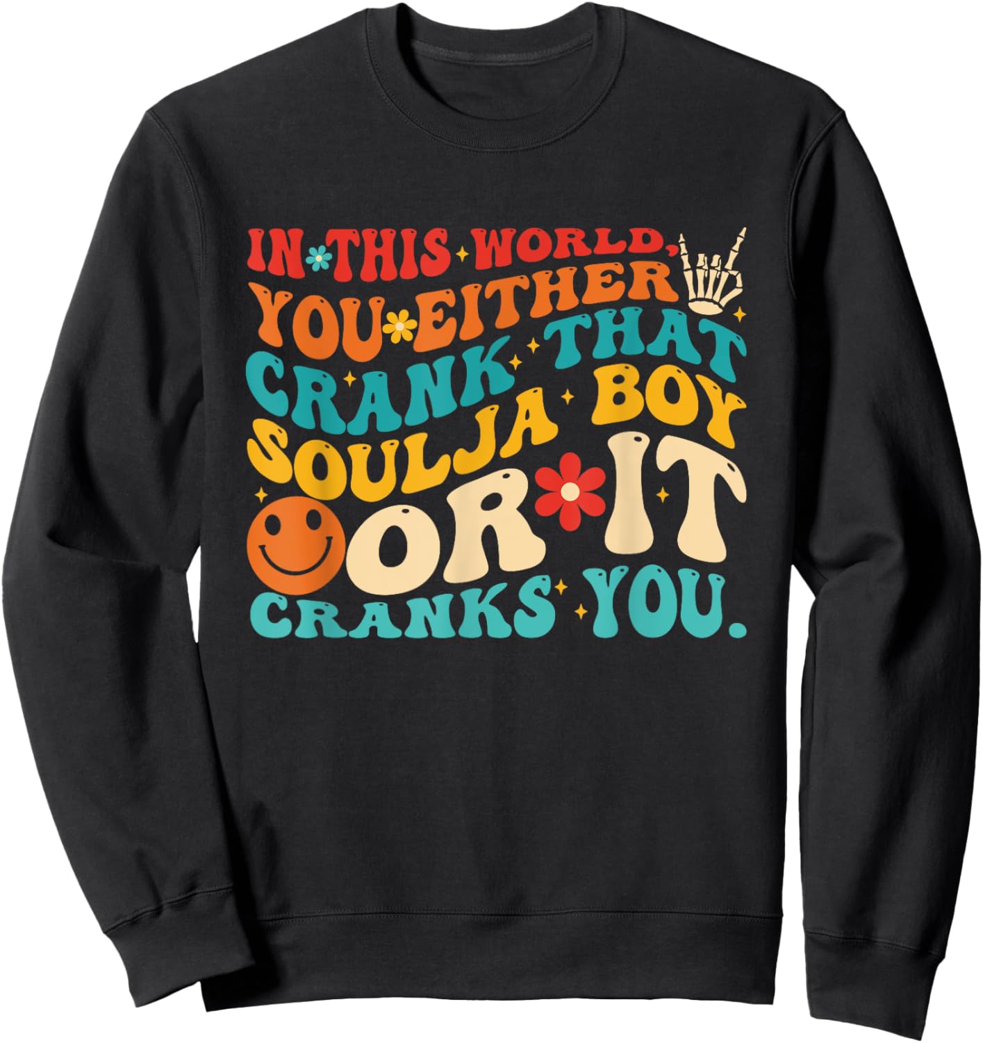 This World You Either Crank That Soulja Boy Or It Cranks You Sweatshirt - Sweatshirt | Black
