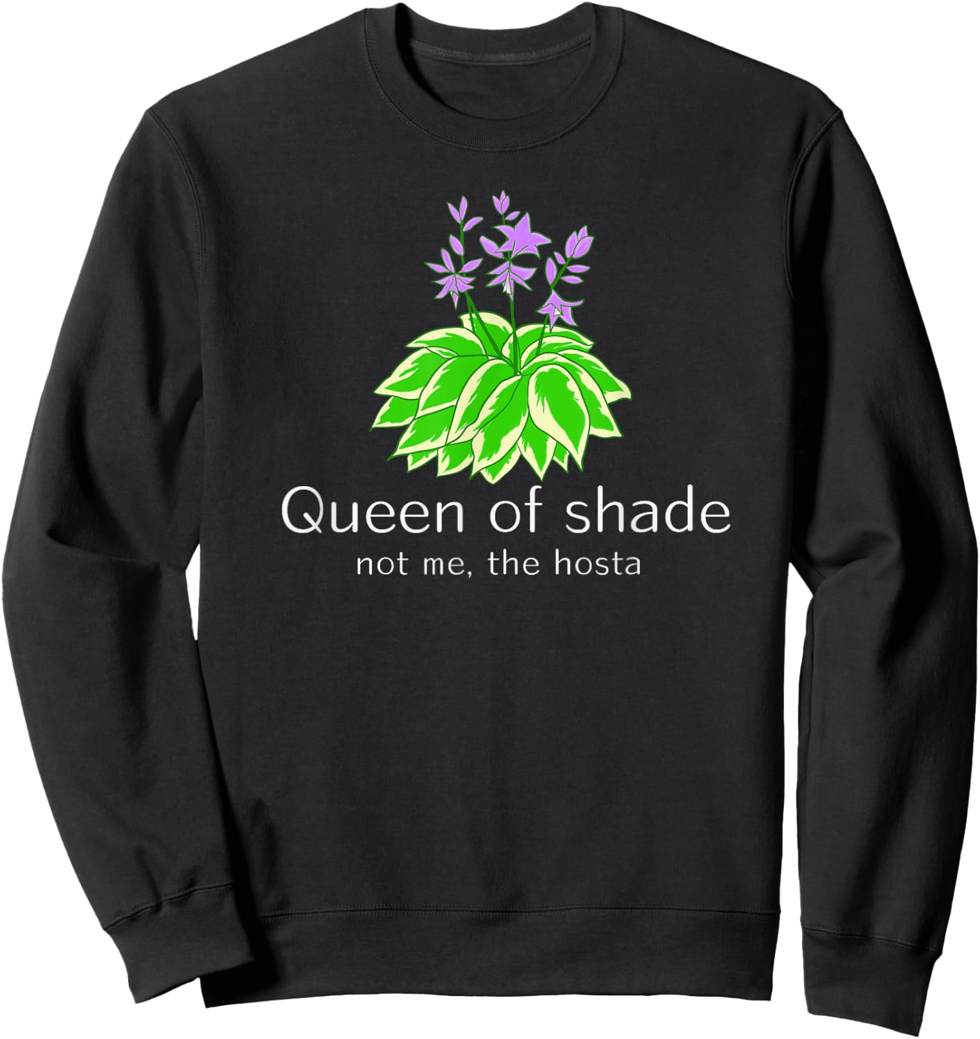 Funny Gift Gardeners Hosta Plant Queen of Shade not me Sweatshirt - Sweatshirt | Black