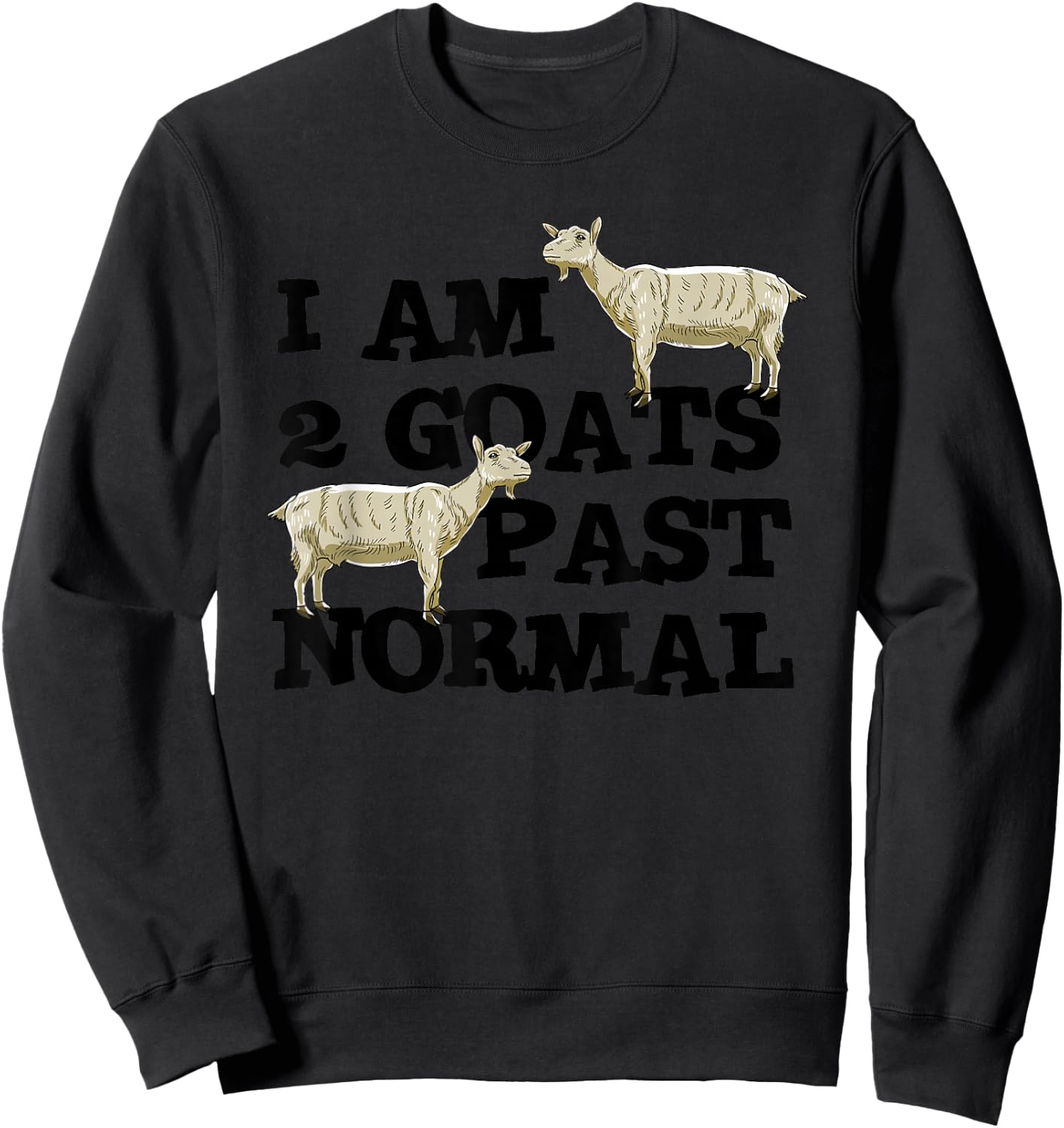 I am 2 Goats Past Normal Farm Animal Lover Farmer Gift Sweatshirt - Sweatshirt | Black