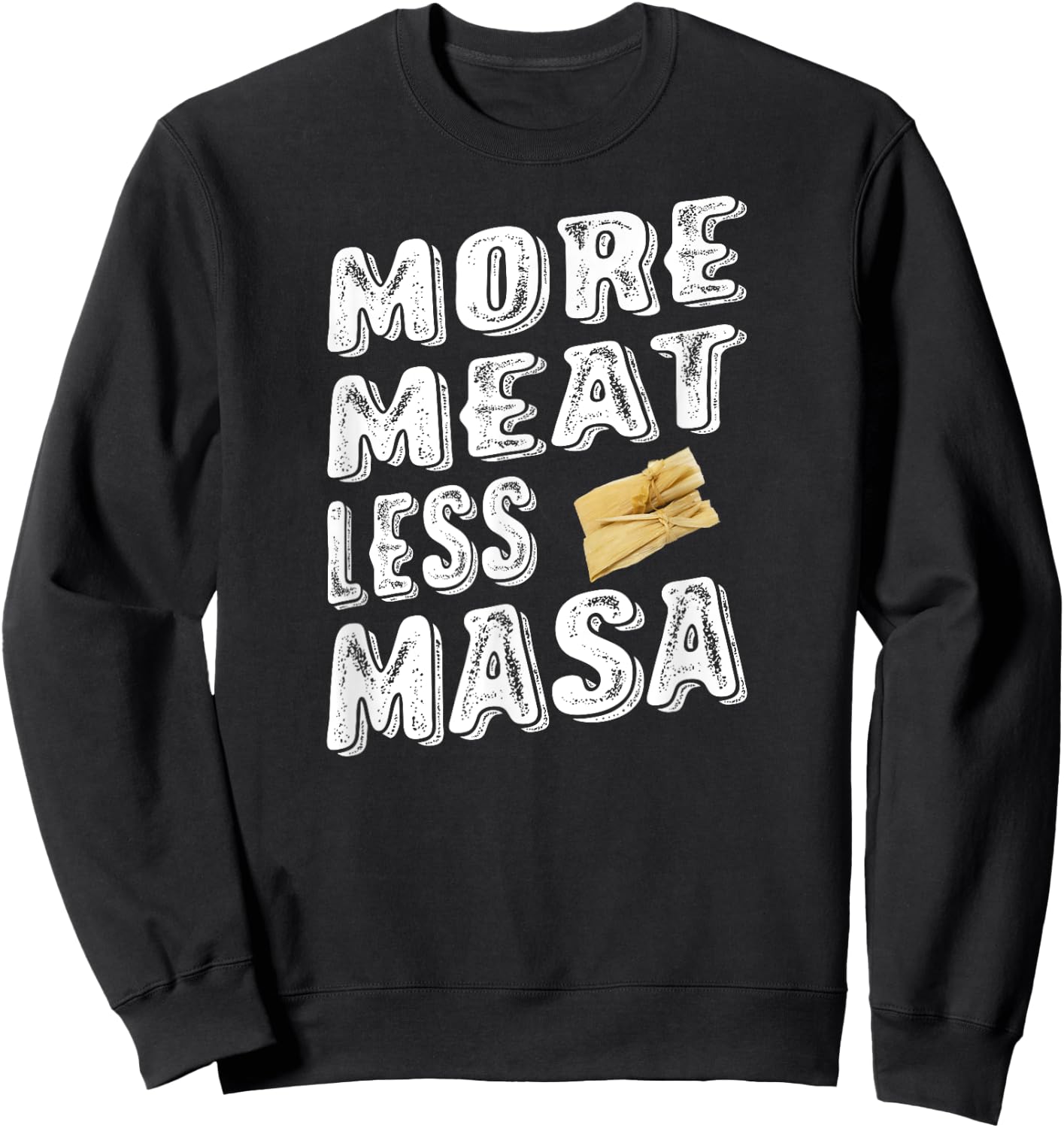 More Meat Less Masa Tamales Funny Shirt Sweatshirt - Sweatshirt | Black