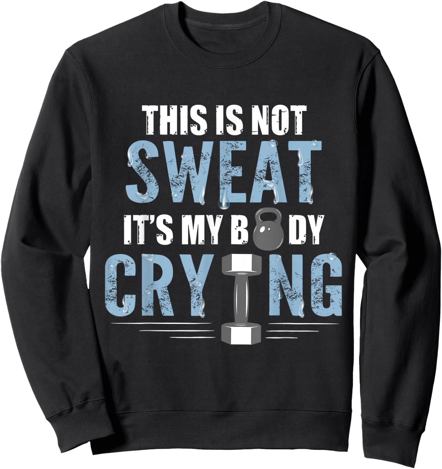 Workout Gym Shirt This Is Not Sweat It's My Body Crying Gym Sweatshirt - Sweatshirt | Black