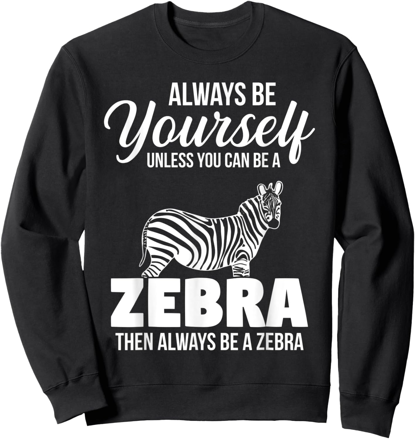 Always Be Yourself Unless You Can Be A Zebra Sweatshirt - Sweatshirt | Black