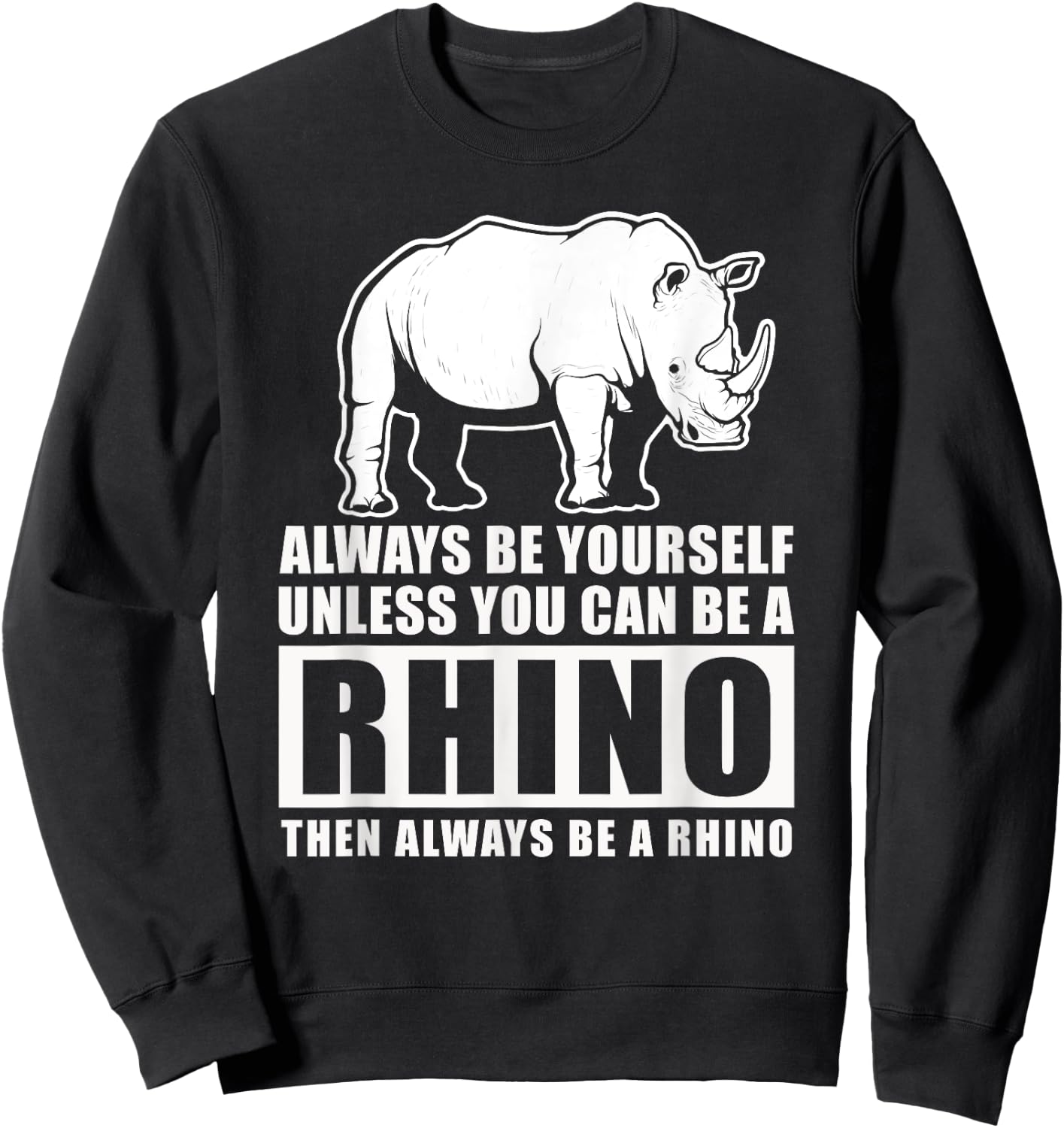 Always Be Yourself Unless You Can Be A Rhino Sweatshirt - Sweatshirt | Black