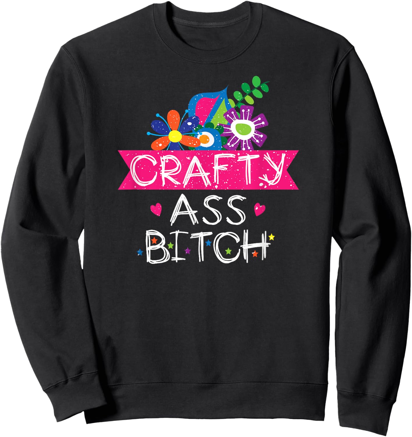 Crafty Ass Bitch Sassy Crafter Funny Floral Sweatshirt - Sweatshirt | Black