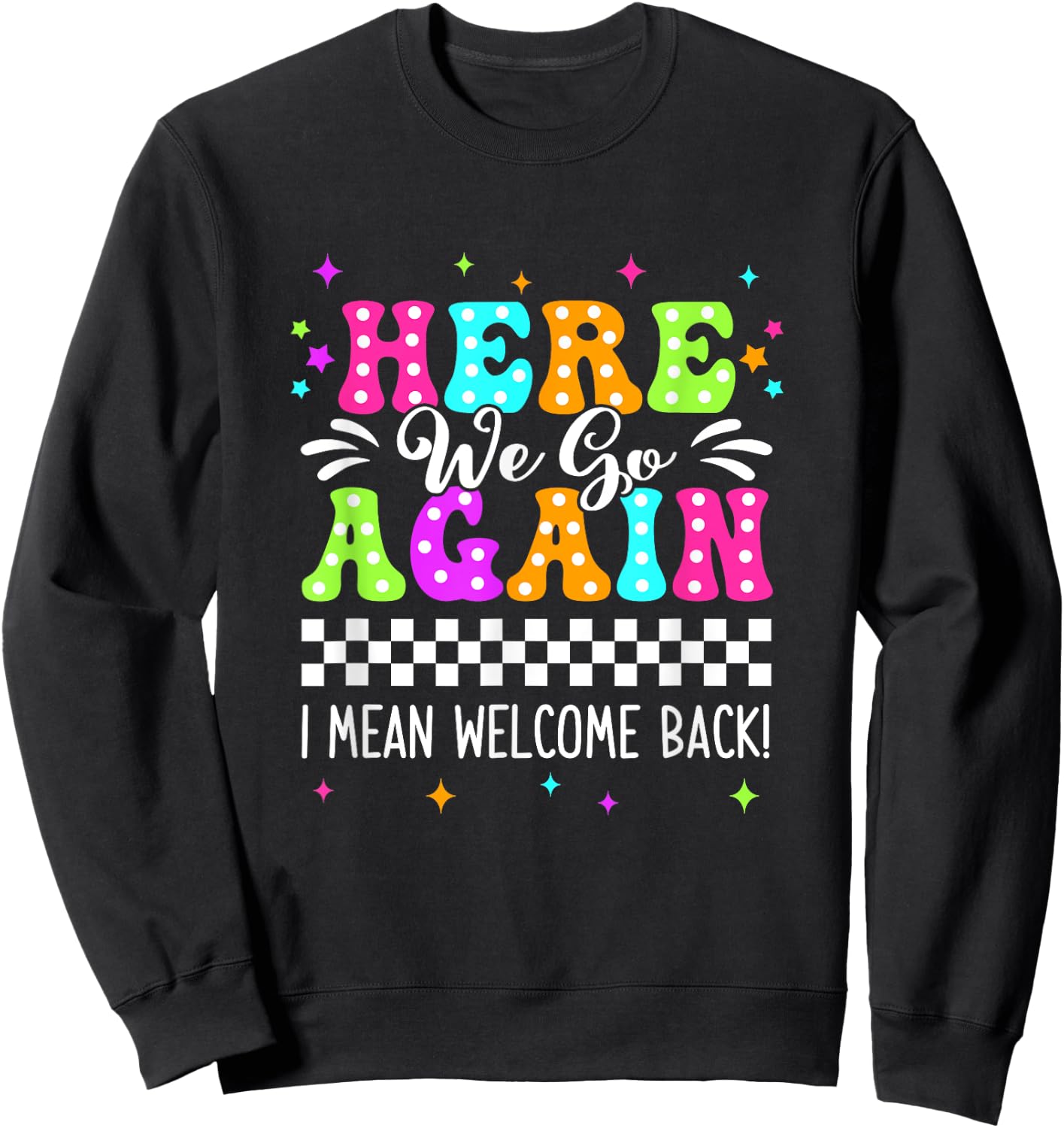 Here We Go Again I Mean Welcome Back Teacher Back To School Sweatshirt - Sweatshirt | Black