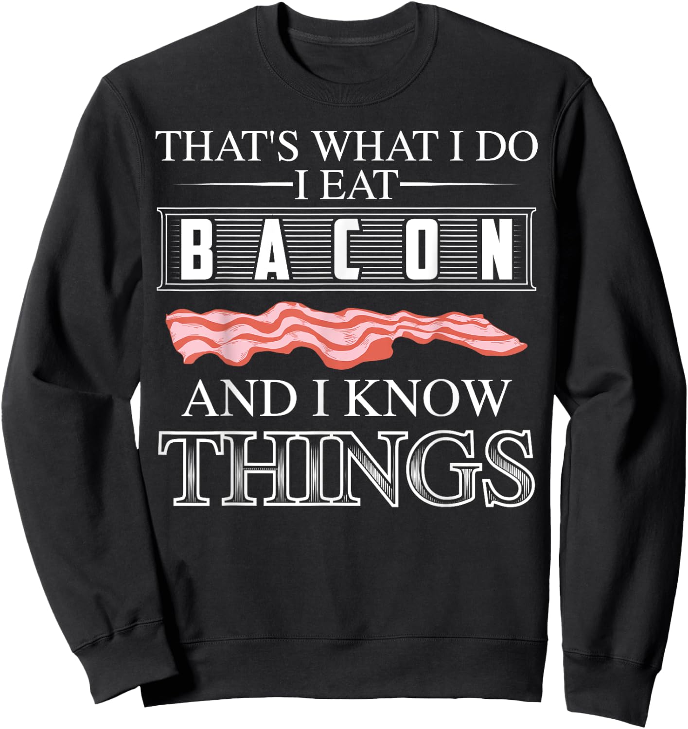 That's What I Do I Eat Bacon And I Know Things Shirt Gift Sweatshirt - Sweatshirt | Black