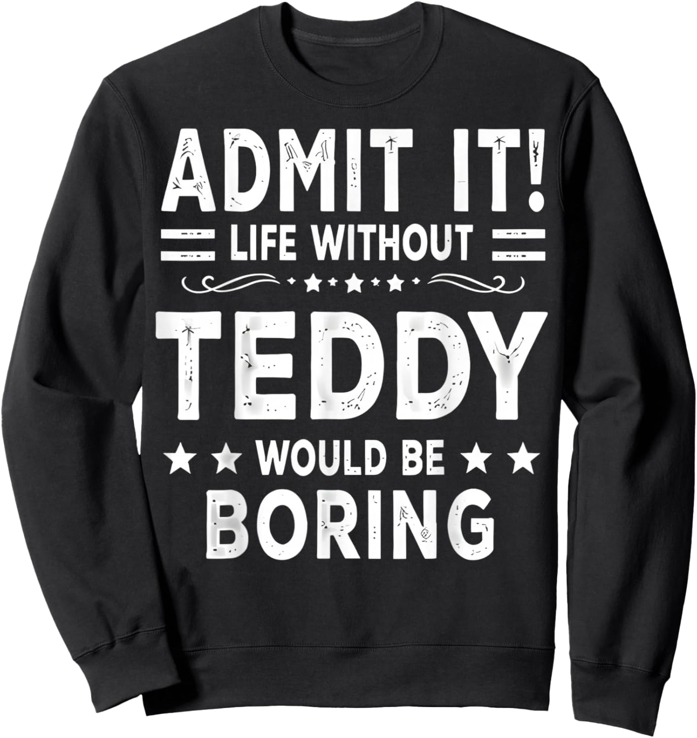 Admit It Life Without Teddy Would Be Boring Funny Saying Sweatshirt - Sweatshirt | Black