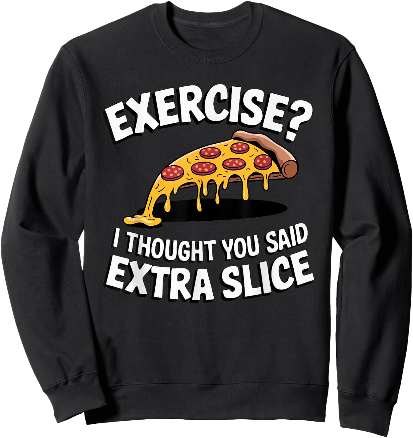 Exercise? I Thought You Said Extra Slice Funny Pizza Fitness Sweatshirt - Sweatshirt | Black