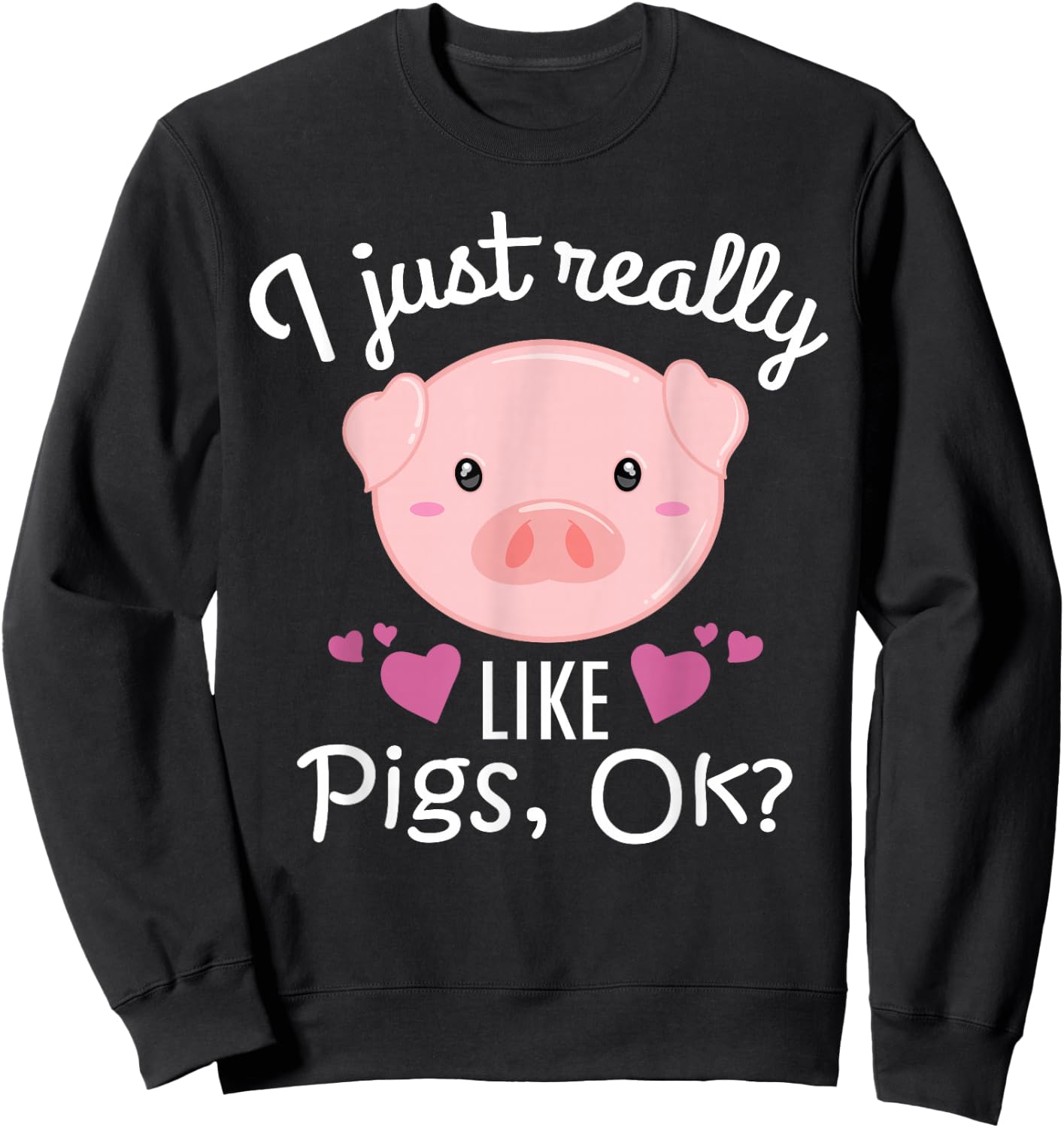 I Just Really Like Pigs Ok Cute Pig Farmer Funny Pig Lovers Sweatshirt - Sweatshirt | Black
