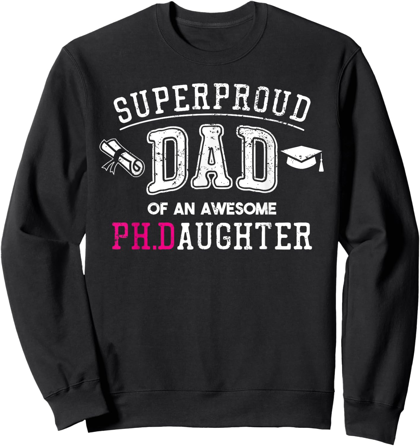 PhD Dad Proud Dad of Phd Graduate Daughter Sweatshirt - Sweatshirt | Black