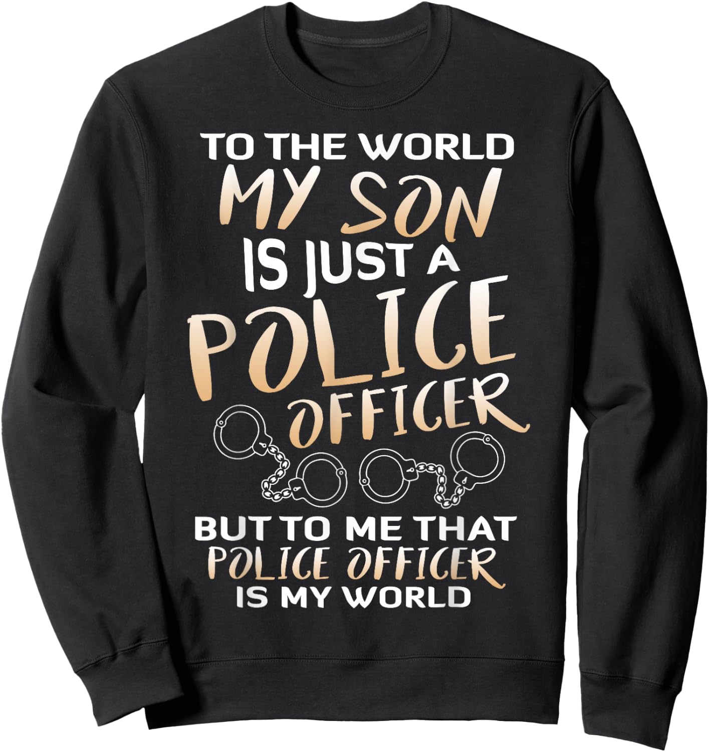To The World My Son Is Just A Police Officer T Shirt Sweatshirt - Sweatshirt | Black
