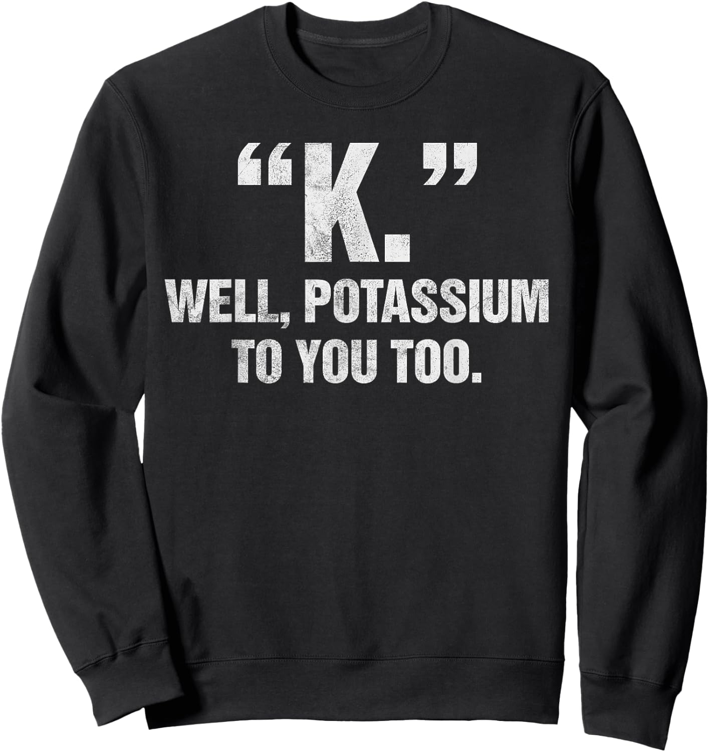 "K." Well Potassium To You Too Men Women Kids Sweatshirt - Sweatshirt | Black