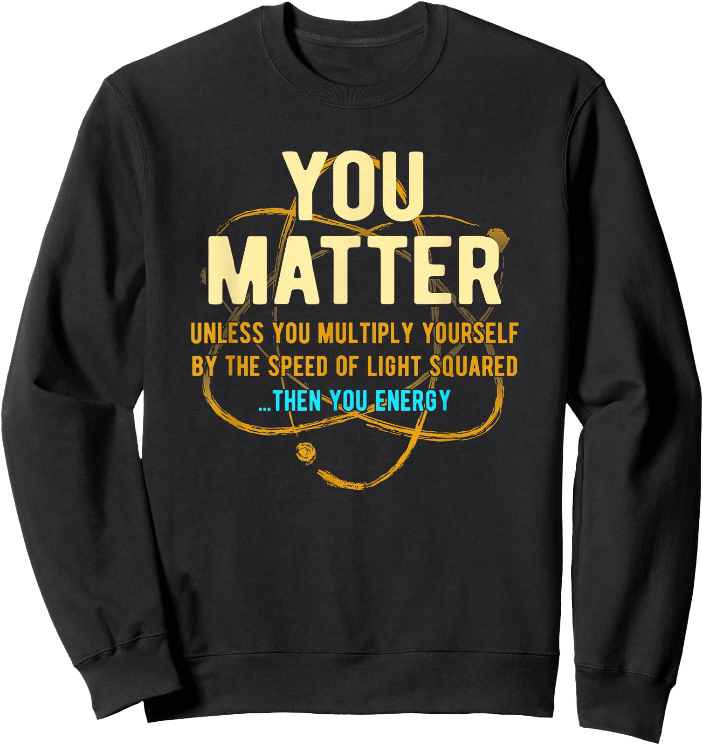 You Matter Unless...Then You Energy Science Sweatshirt - Sweatshirt | Black