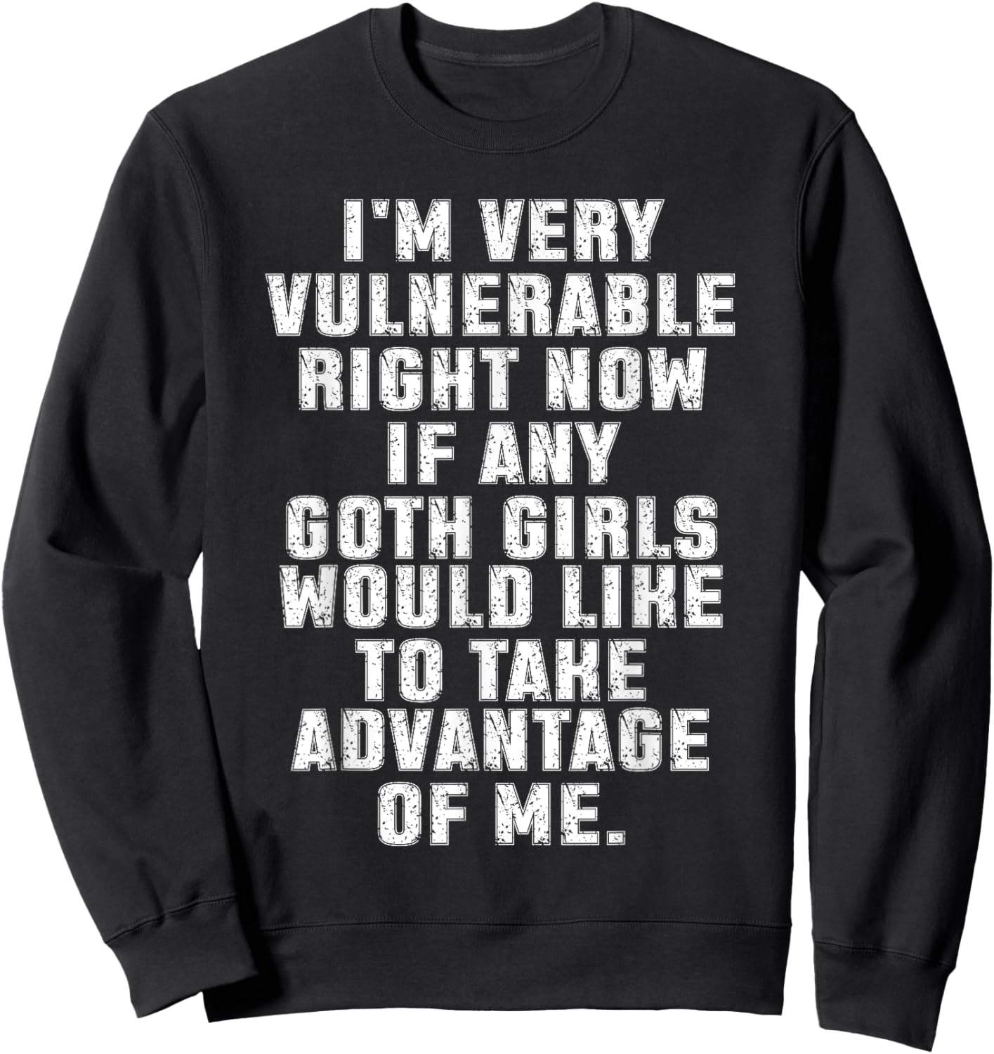 I'm Very Vulnerable Right Now If Any Goth Girls Sweatshirt - Sweatshirt | Black