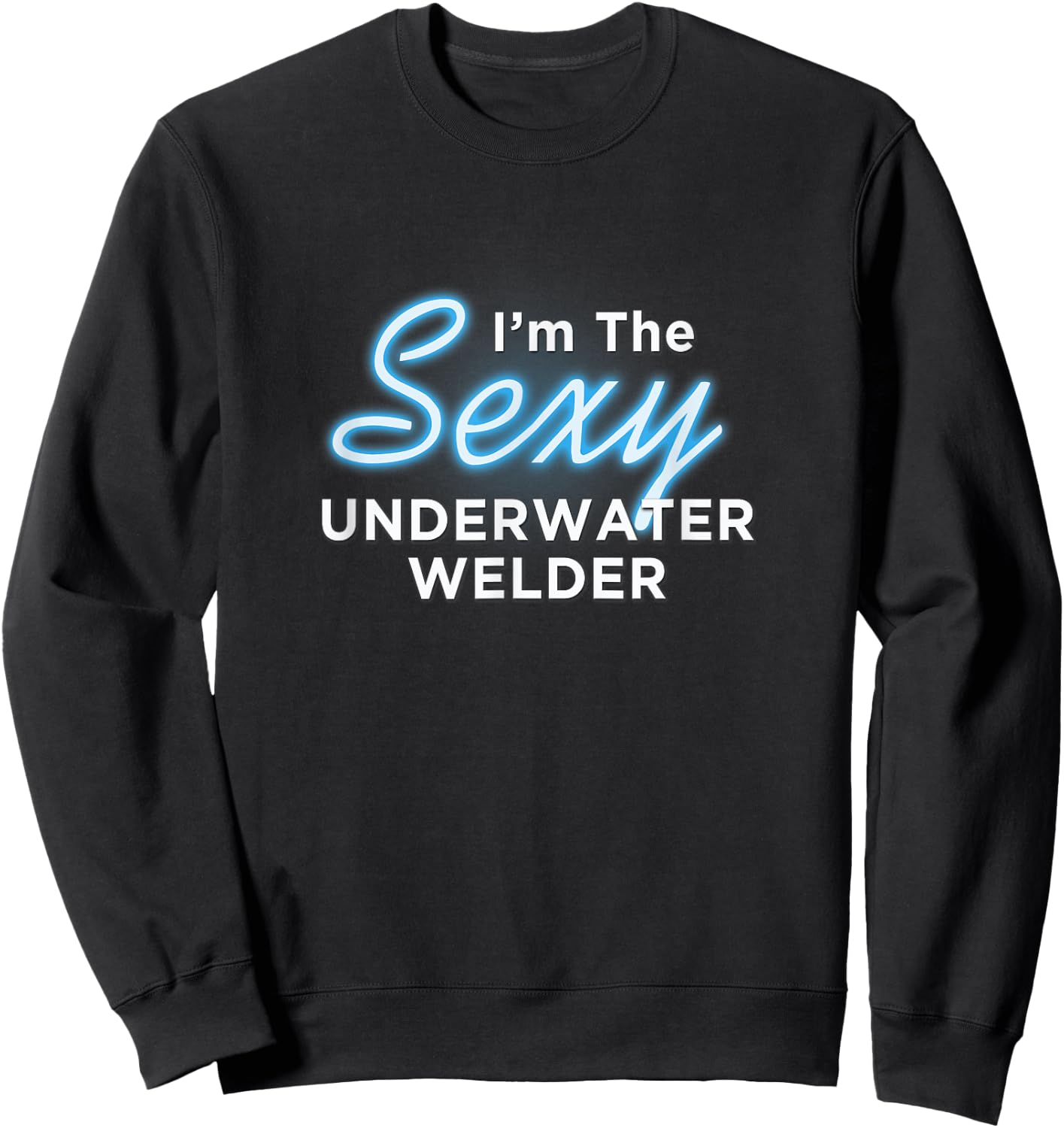 I am the Sexy Underwater Welder Sweatshirt - Sweatshirt | Black