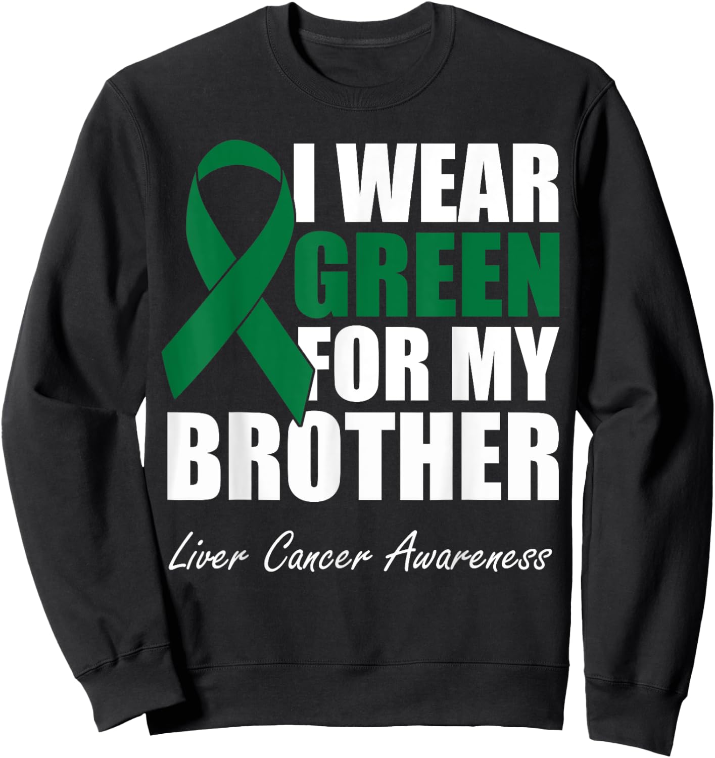 I Wear Green For My Brother Liver Cancer Awareness Sweatshirt - Sweatshirt | Black