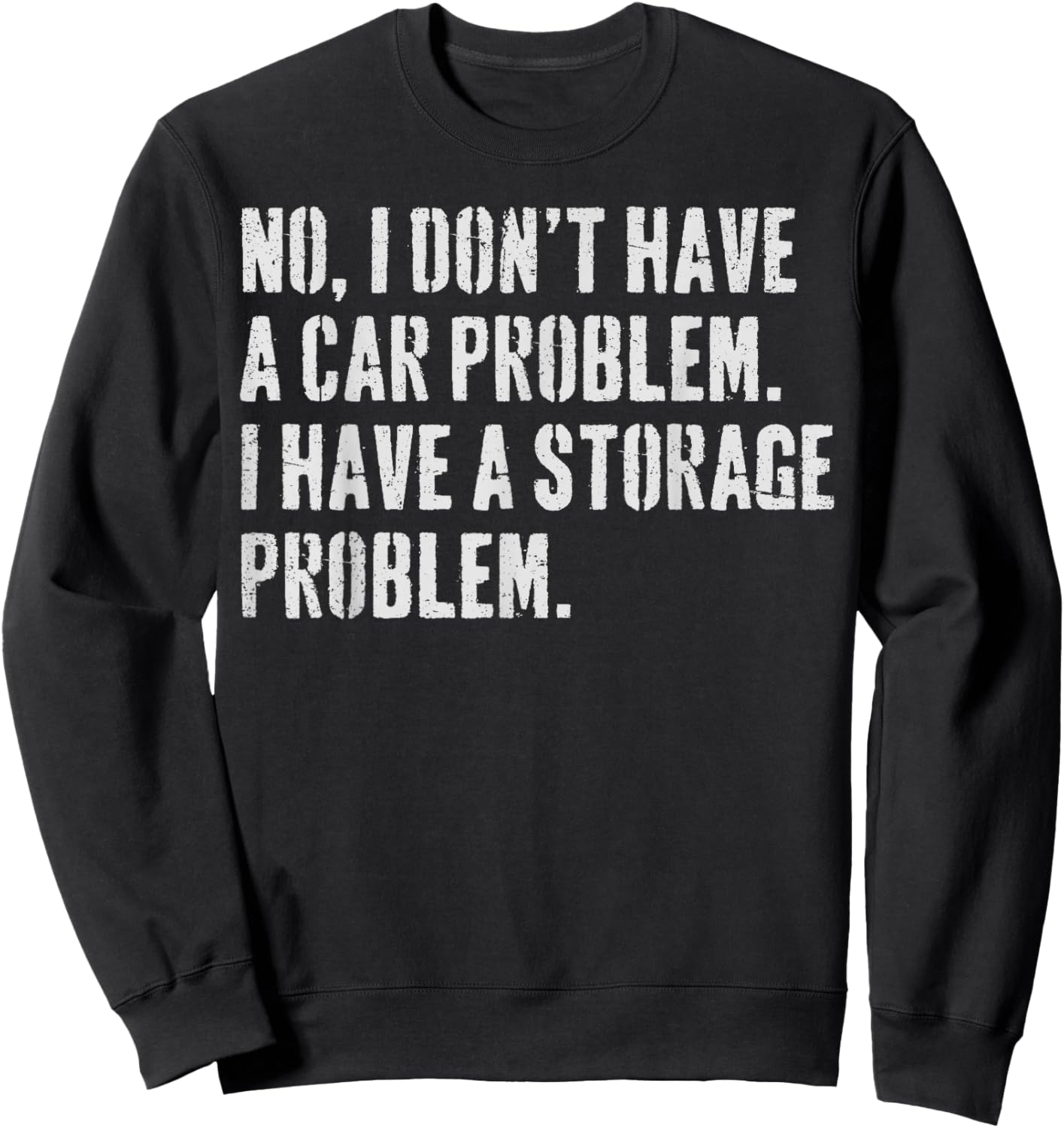 I Don't Have a car Problem I Have a Storage Problem Sweatshirt - Sweatshirt | Black