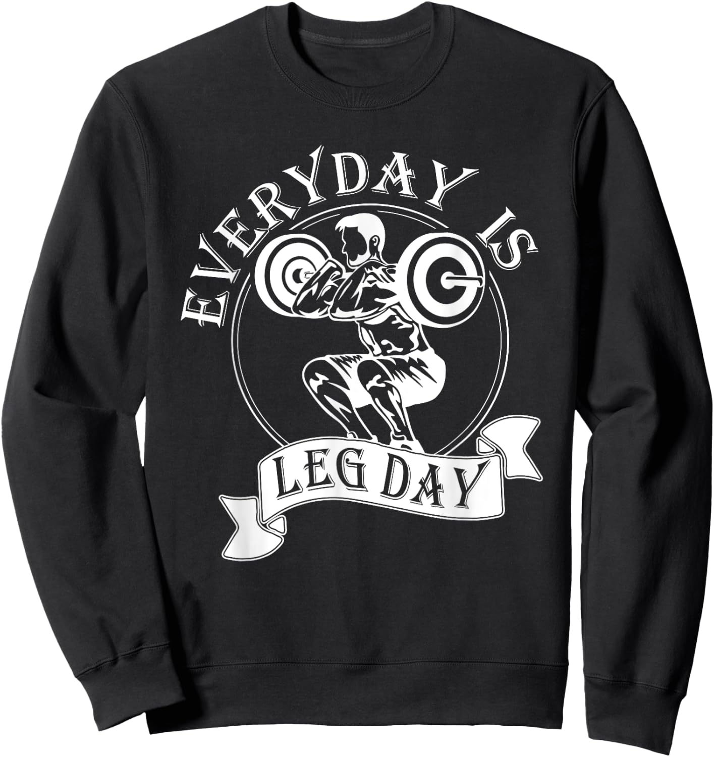Everyday Is Leg Day - Funny Weightlifter Top / Powerlifting Sweatshirt - Sweatshirt | Black