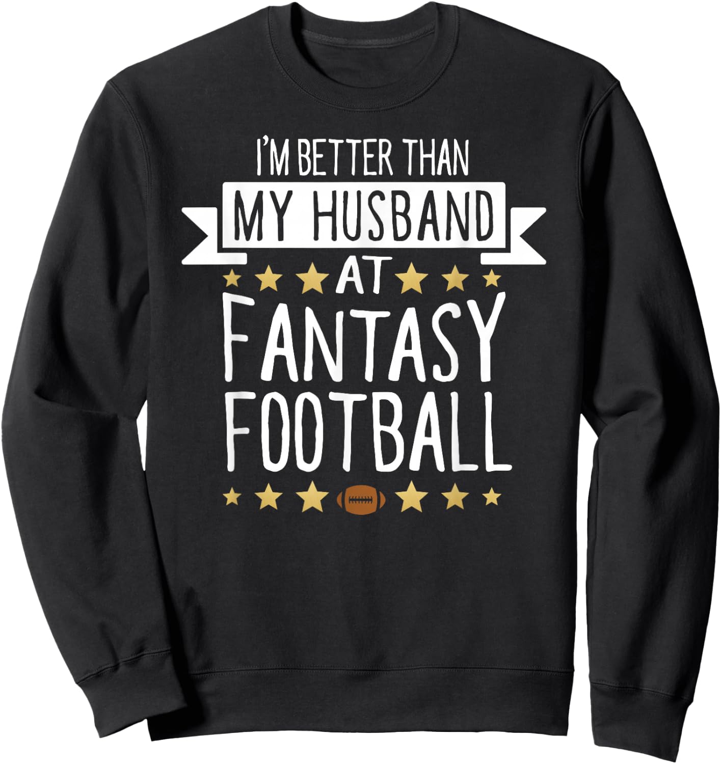 I'm Better Than My Husband At Fantasy Football T Shirt Women Sweatshirt - Sweatshirt | Black