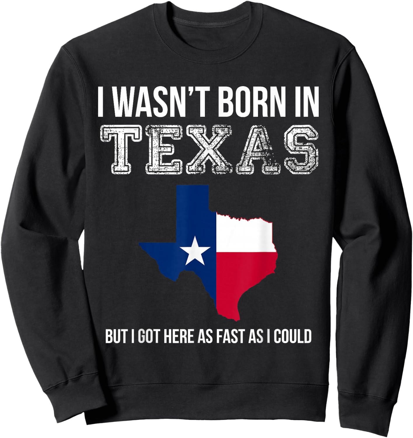 I Wasn't Born in Texas But I Got Here as Fast As I Could Sweatshirt - Sweatshirt | Black
