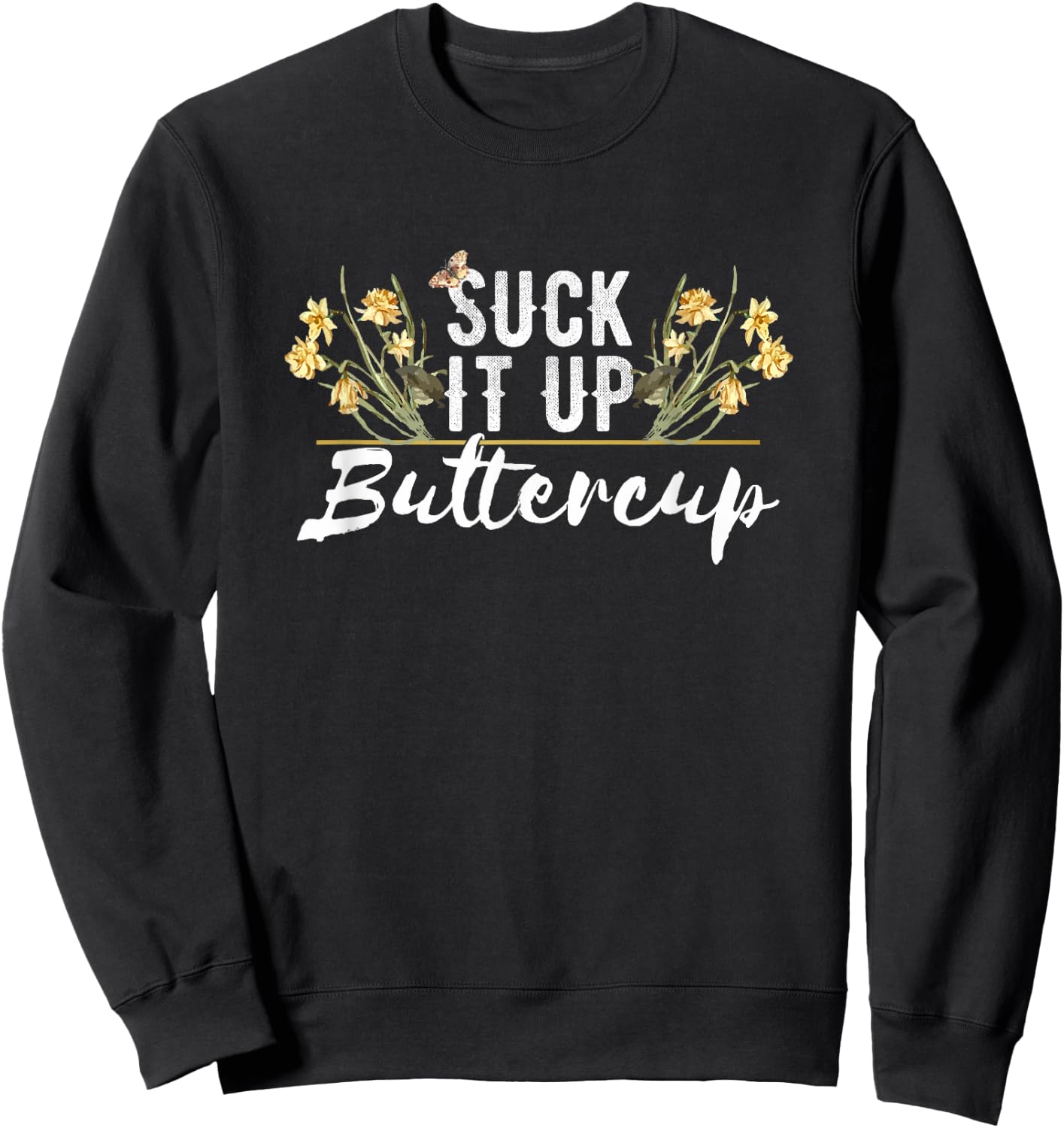 Suck It Up Buttercup Funny and Cute Floral Style Sweatshirt - Sweatshirt | Black