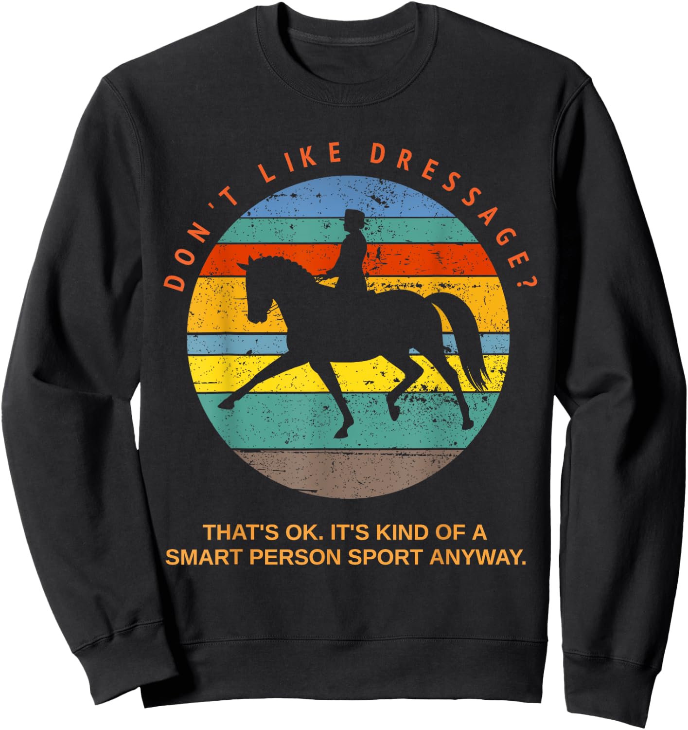 Don't Like Dressage? That's Okay It's For Smart People Top Sweatshirt - Sweatshirt | Black