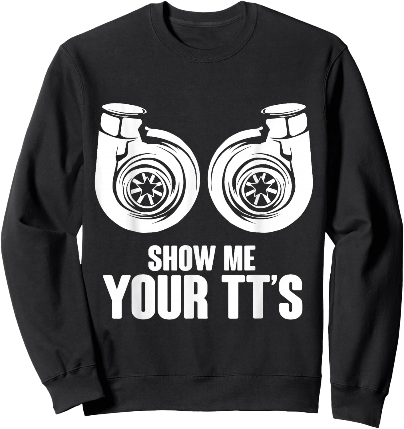 Funny Show Me Your TT's Twin Turbo Car Racing Sweatshirt - Sweatshirt | Black