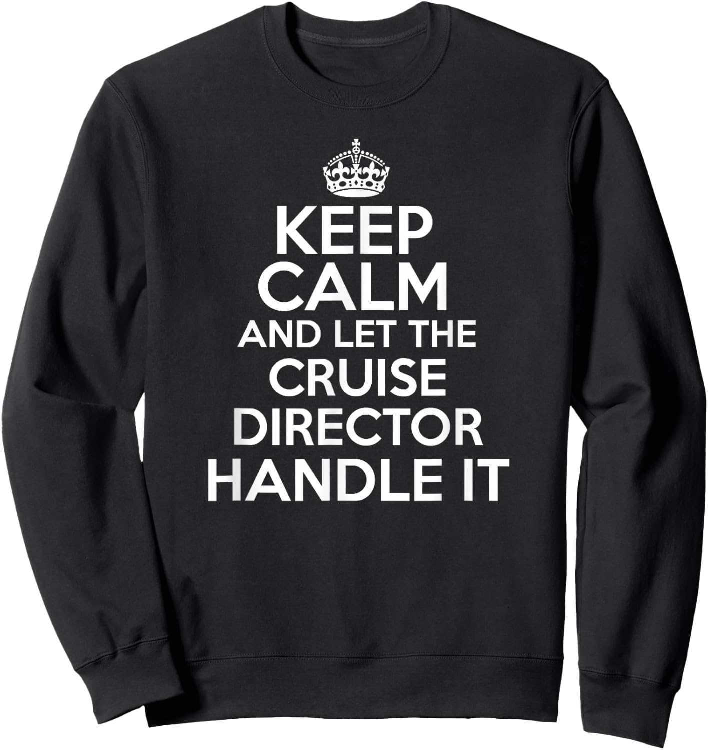 Keep calm and let the Cruise director handle it shirt Sweatshirt - Sweatshirt | Black