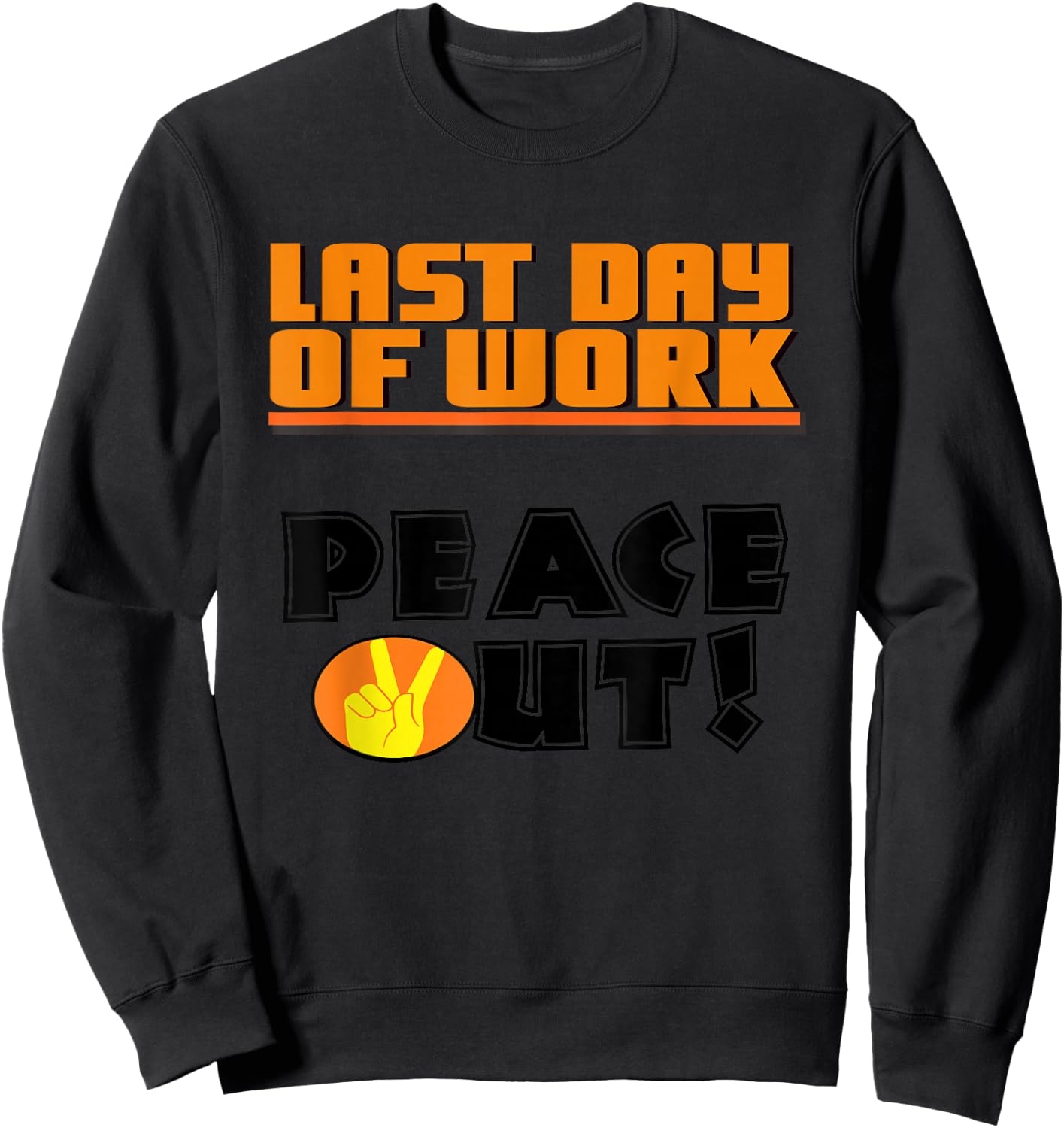 Last Day of Work Peace Out! T Shirt Sweatshirt - Sweatshirt | Black