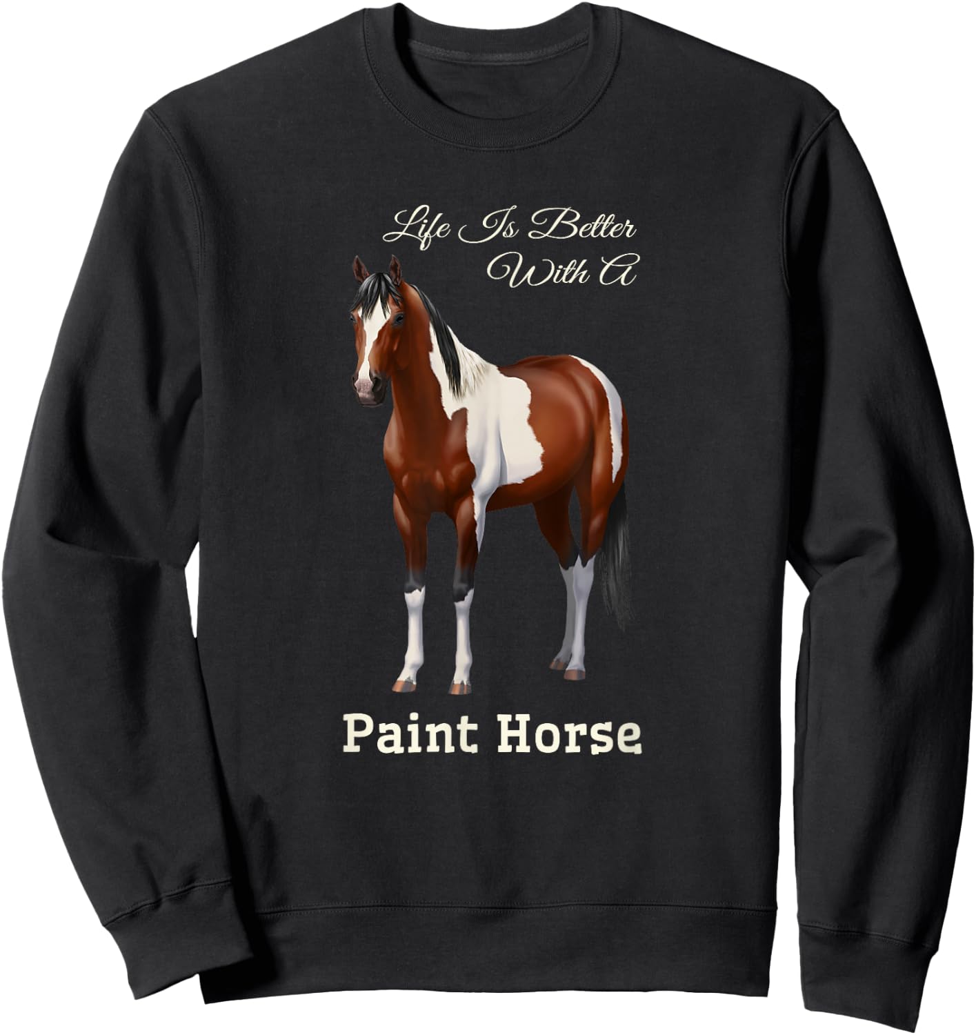 Life Is Better With A Paint Horse Bay Pinto Sweatshirt - Sweatshirt | Black