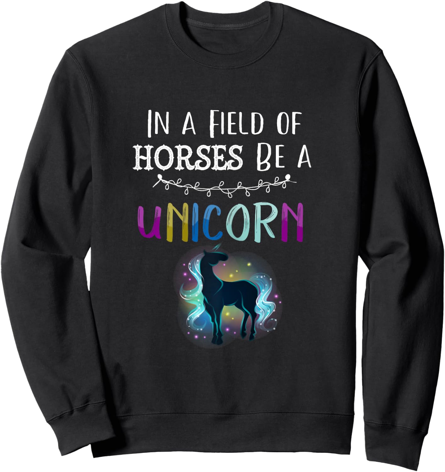 In a Field of Horses Be a Unicorn Shirt Novelty Rainbow Art Sweatshirt - Sweatshirt | Black