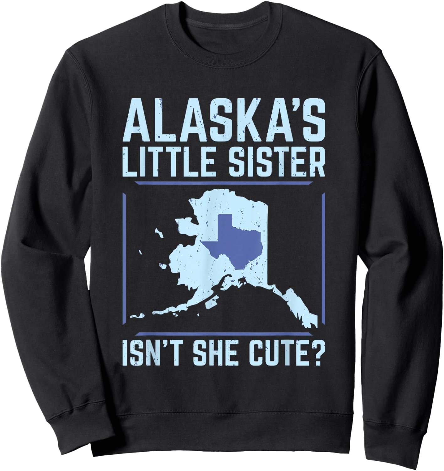 Alaska's Little Sister Isn't She Cute Texas T Shirt Sweatshirt - Sweatshirt | Black