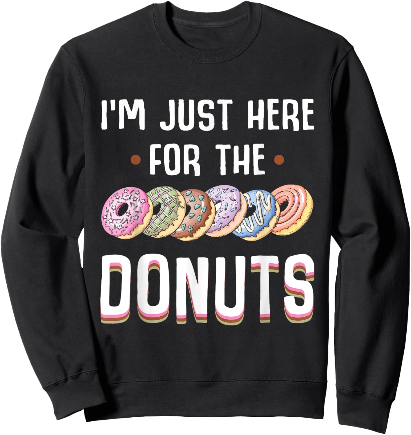 I'm Just Here For The Donuts Cute Donut Lover Gifts Sweatshirt - Sweatshirt | Black