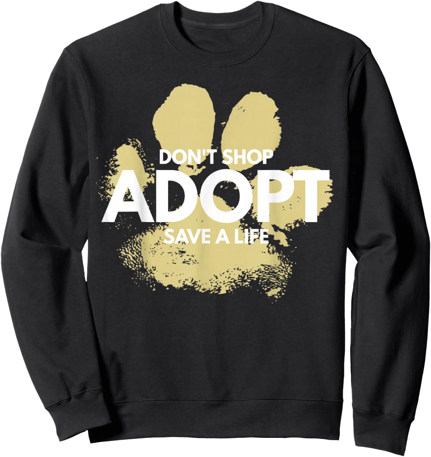 Don't Shop, Adopt. Dog, Cat, Rescue Kind Animal Rights Lover Sweatshirt - Sweatshirt | Black