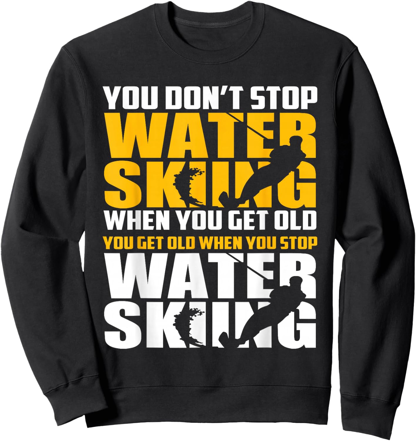 You Don't Stop Waterskiing When You Get Old Funny Sweatshirt - Sweatshirt | Black