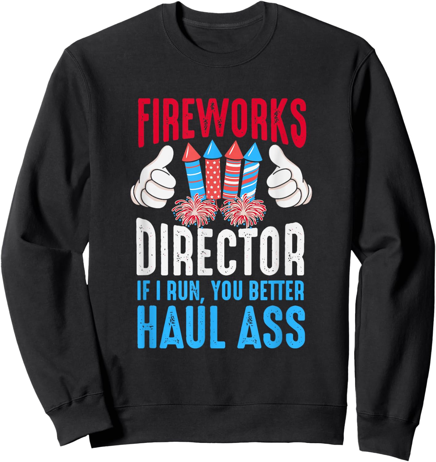 Fireworks Director If I Run You Better Haul Ass, 4th Of July Women Men Sweatshirt - Sweatshirt | Black