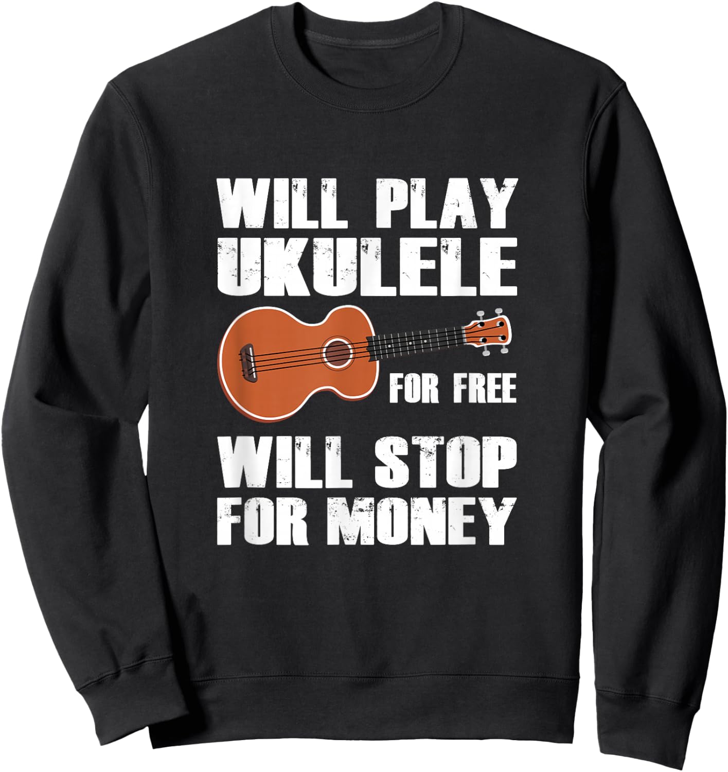 I will play Ukulele for free, will stop for money Sweatshirt - Sweatshirt | Black