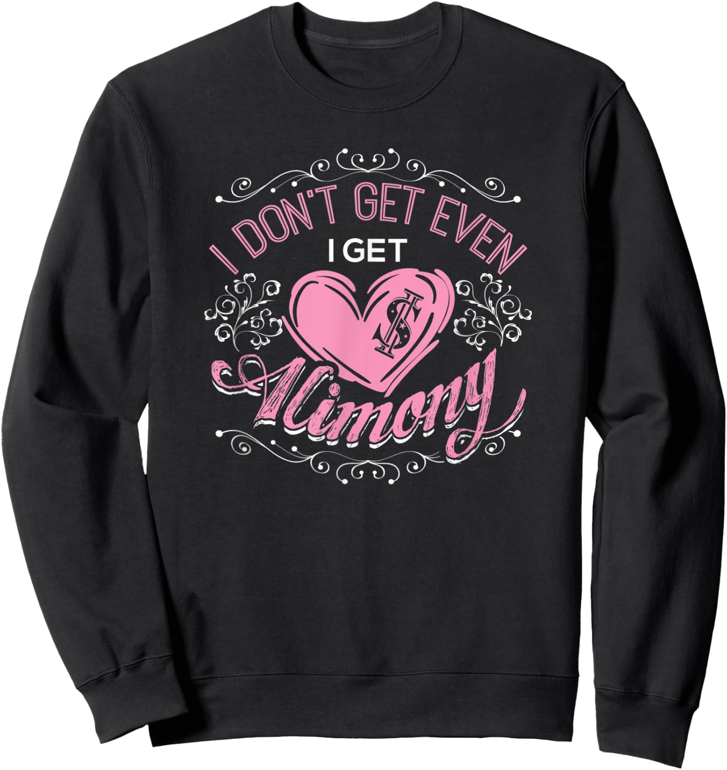 I Don't Get Even I Get Alimony Divorce Single Sweatshirt - Sweatshirt | Black