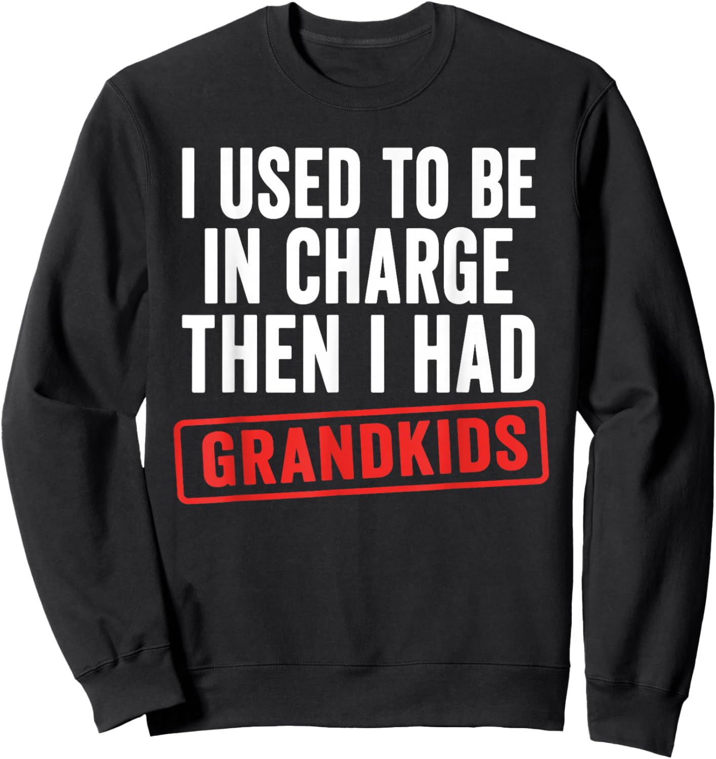 I Used to Be in Charge Then I Had Grandkids Sweatshirt - Sweatshirt | Black