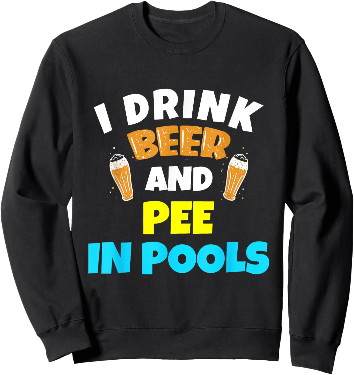 I Drink Beer And Pee in Pools Lake River Gifts Sweatshirt - Sweatshirt | Black