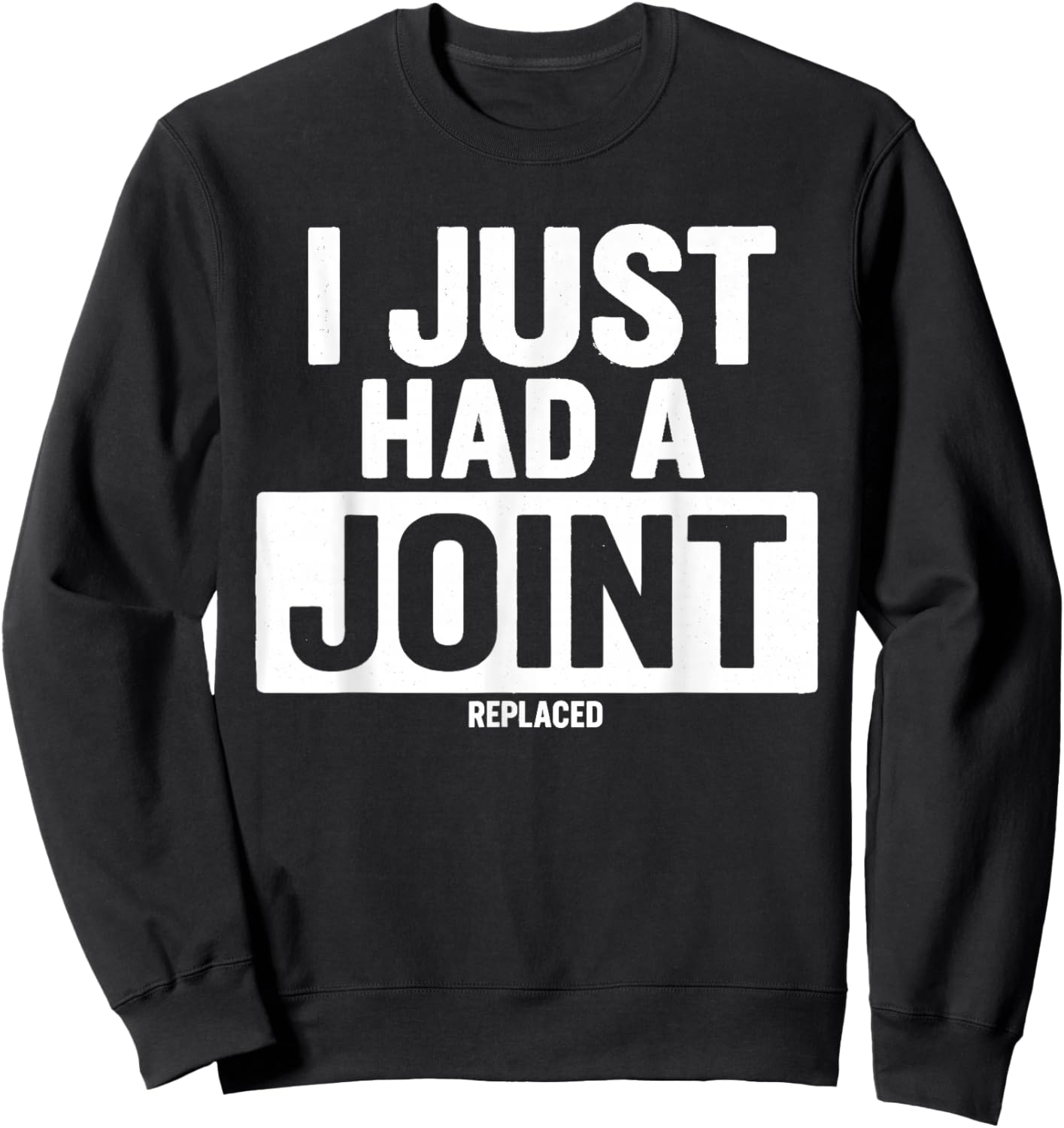 I Just Had A Joint Replaced Sweatshirt - Sweatshirt | Black
