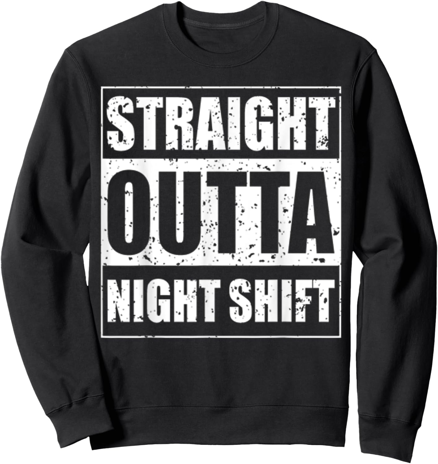 Straight Outta Night Shift for The Night Shift Jobs Sweatshirt - Sweatshirt | Black