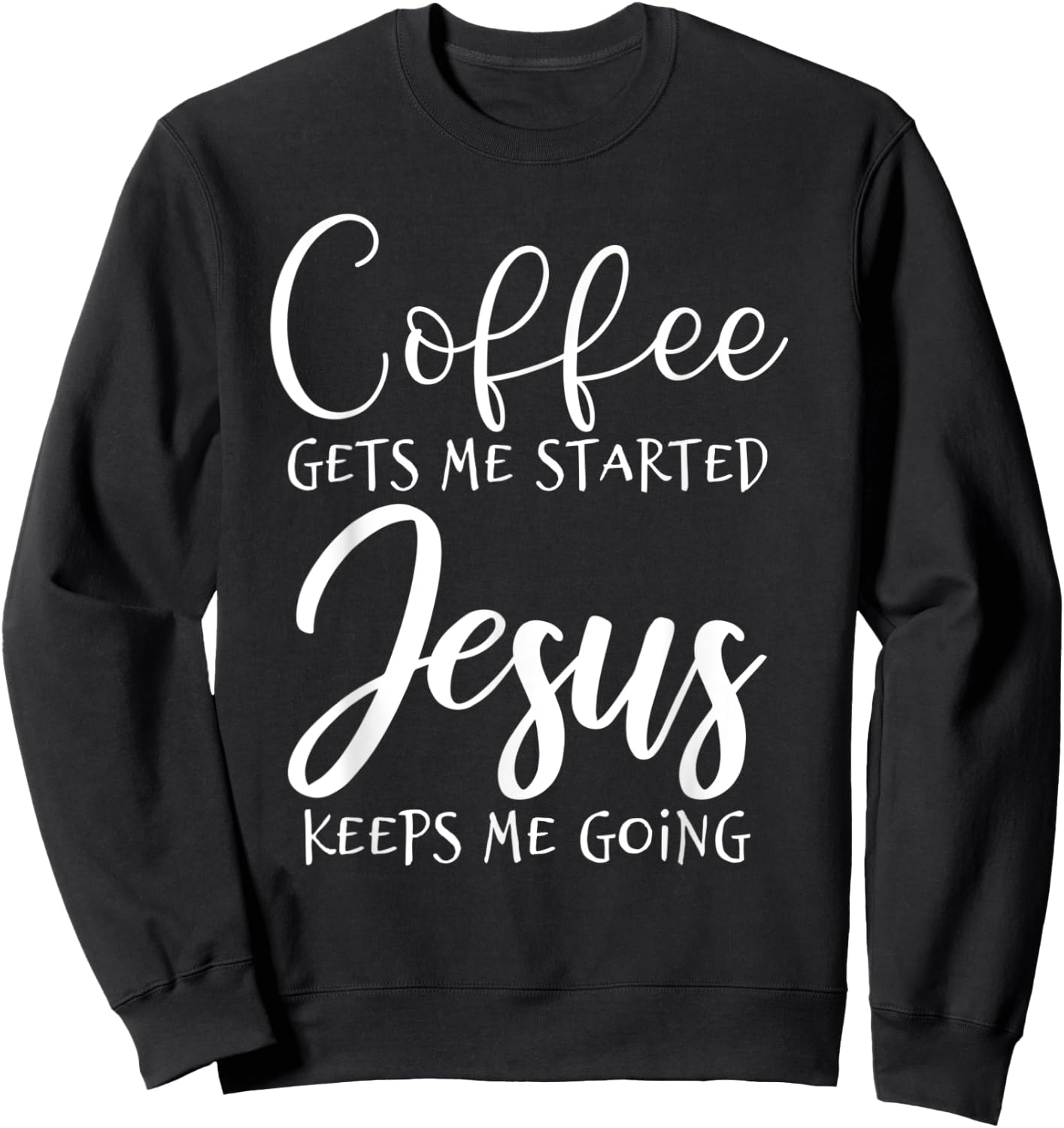 Coffee Gets Me Started Jesus Keeps Me Going Christian Shirt Sweatshirt - Sweatshirt | Black