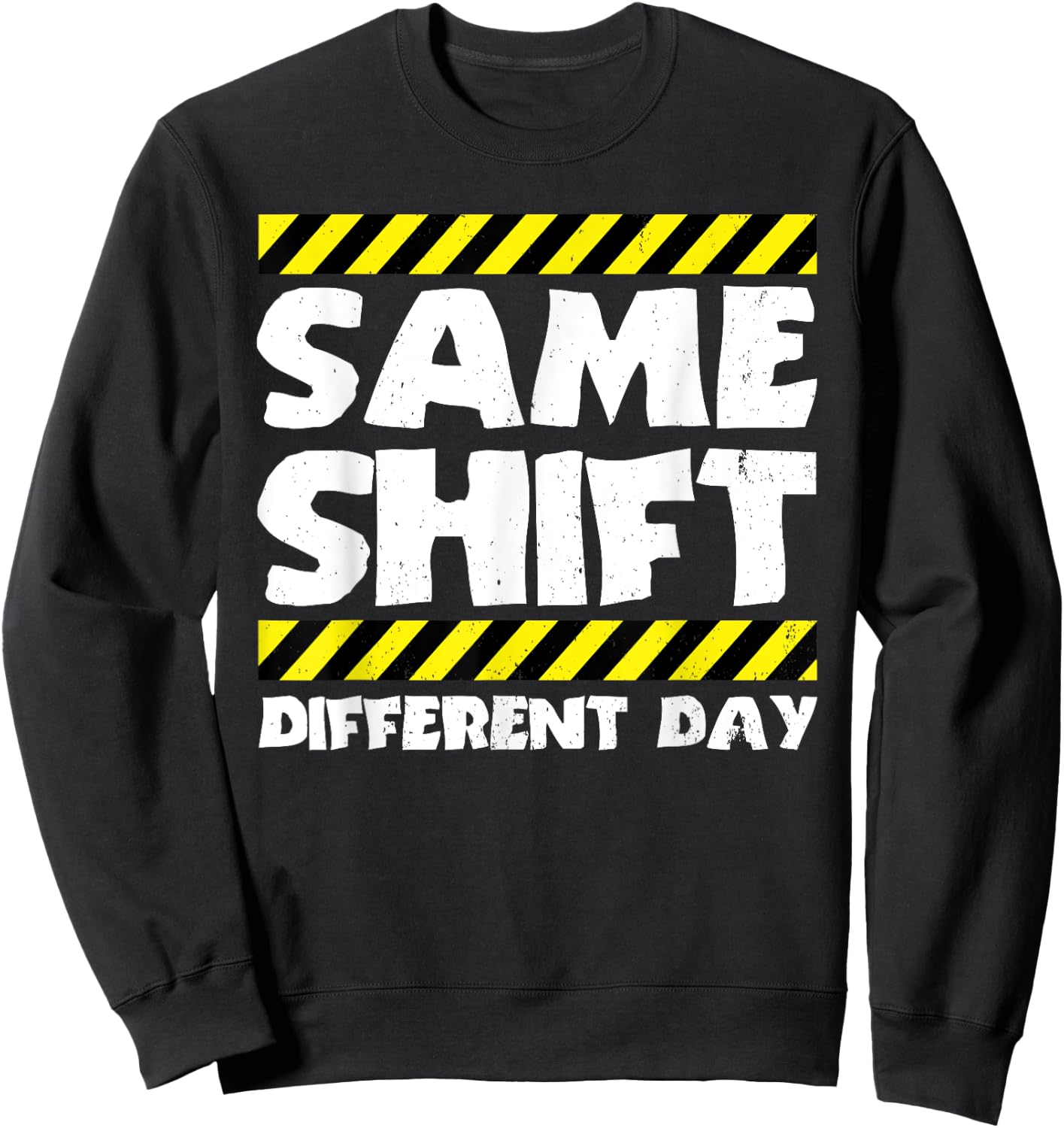Funny Work Meme - Same Shift Different Day - Factory Worker Sweatshirt - Sweatshirt | Black
