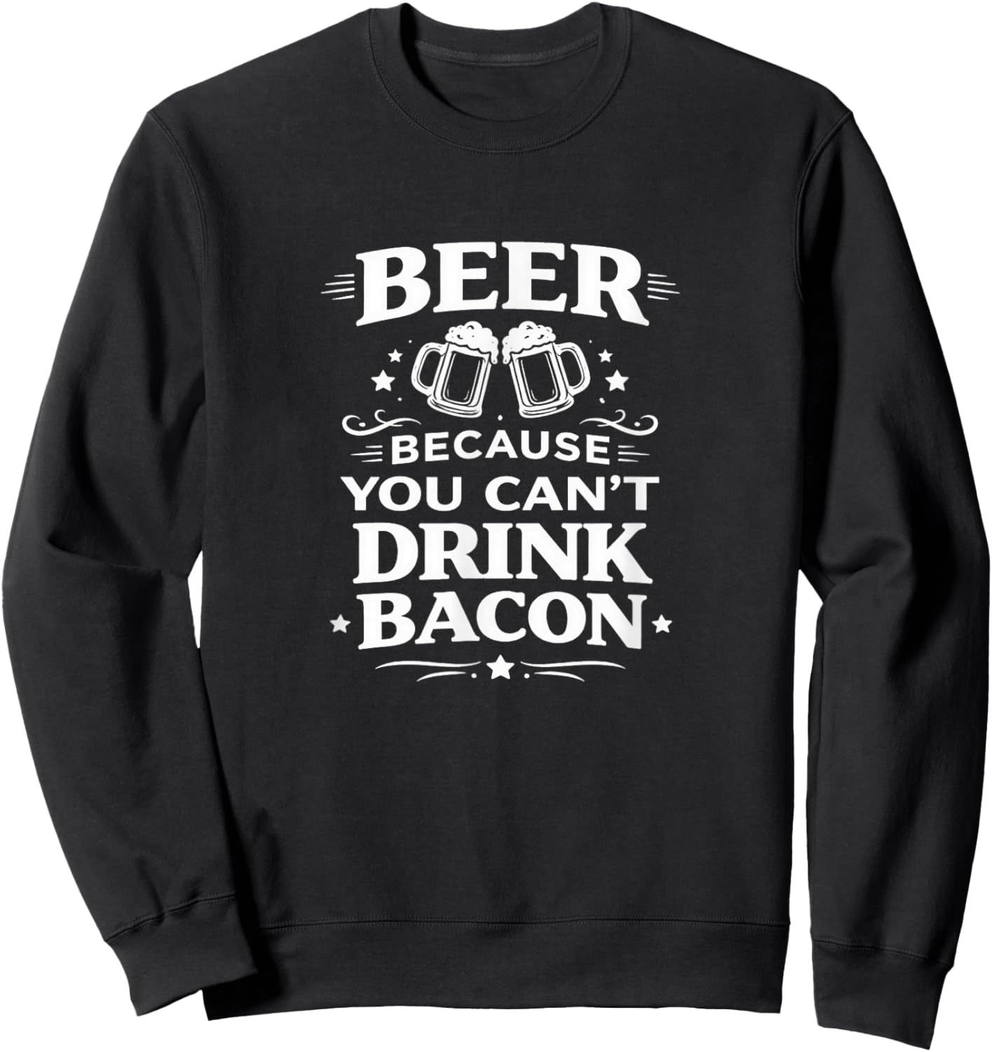 Beer Because You Can't Drink Bacon Sweatshirt - Sweatshirt | Black